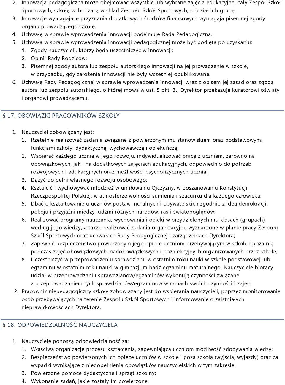 Uchwała w sprawie wprowadzenia innowacji pedagogicznej może być podjęta po uzyskaniu: 1. Zgody nauczycieli, którzy będą uczestniczyć w innowacji; 2. Opinii Rady Rodziców; 3.