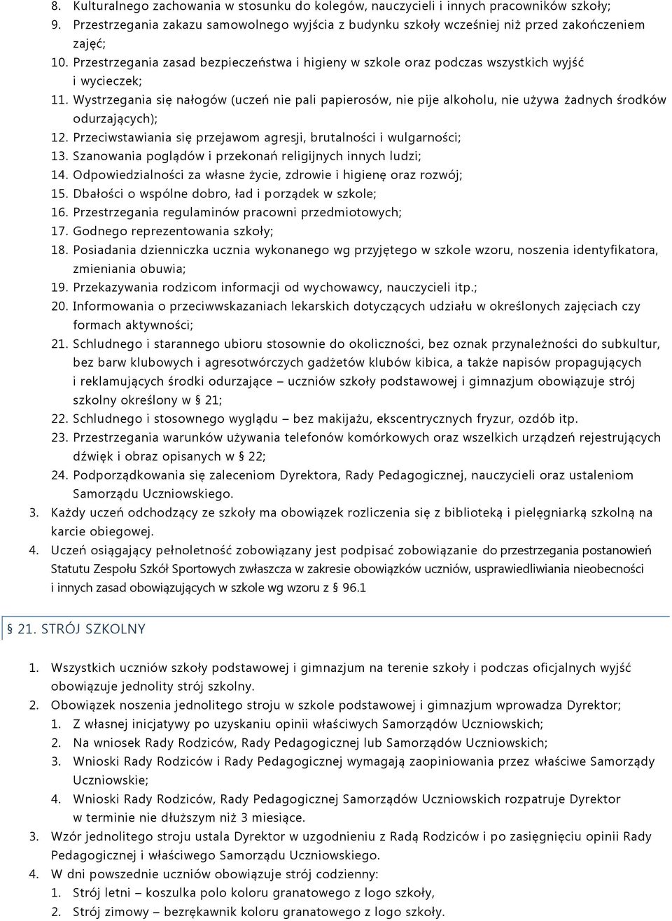 Wystrzegania się nałogów (uczeń nie pali papierosów, nie pije alkoholu, nie używa żadnych środków odurzających); 12. Przeciwstawiania się przejawom agresji, brutalności i wulgarności; 13.