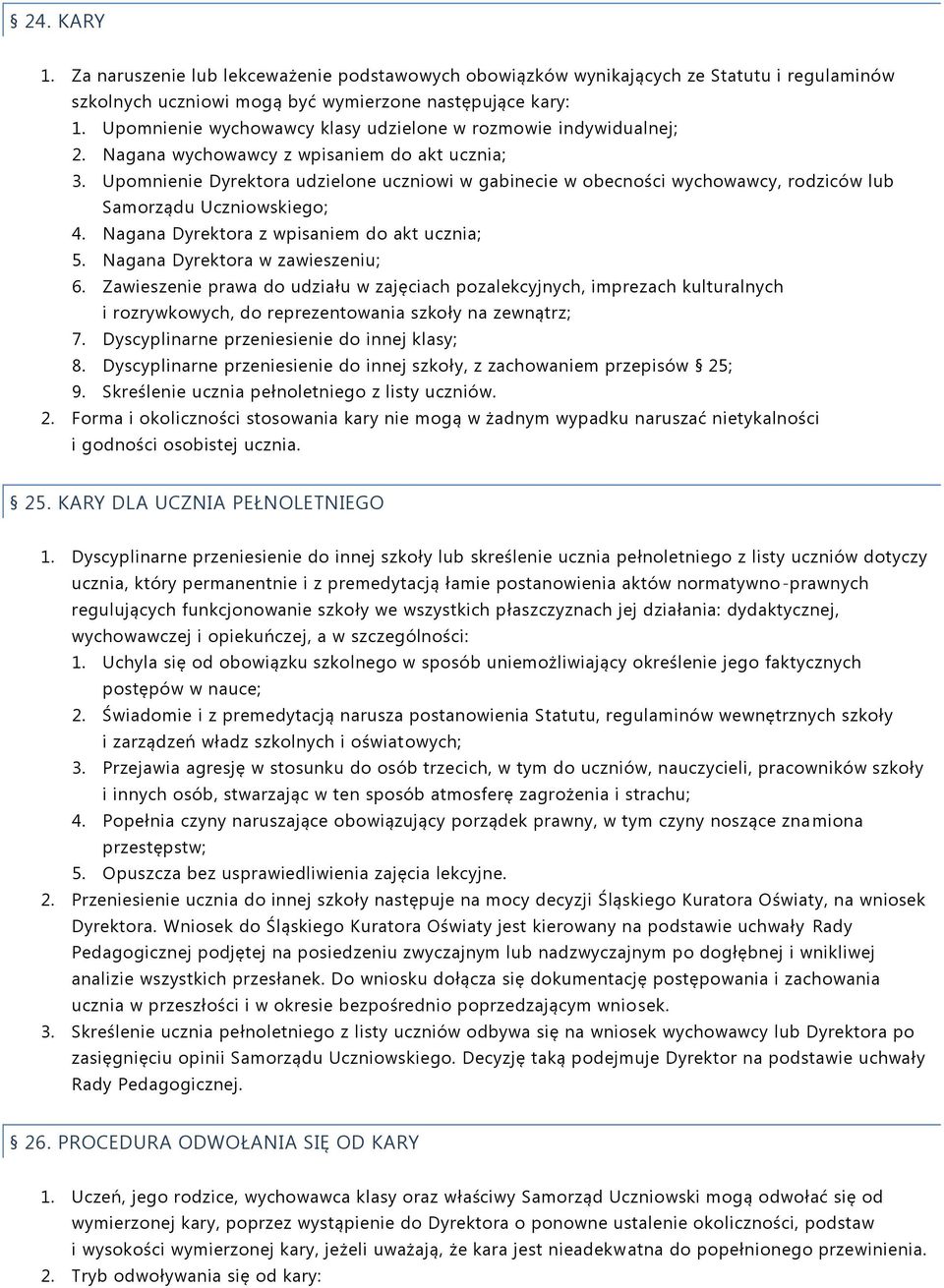 Upomnienie Dyrektora udzielone uczniowi w gabinecie w obecności wychowawcy, rodziców lub Samorządu Uczniowskiego; 4. Nagana Dyrektora z wpisaniem do akt ucznia; 5. Nagana Dyrektora w zawieszeniu; 6.