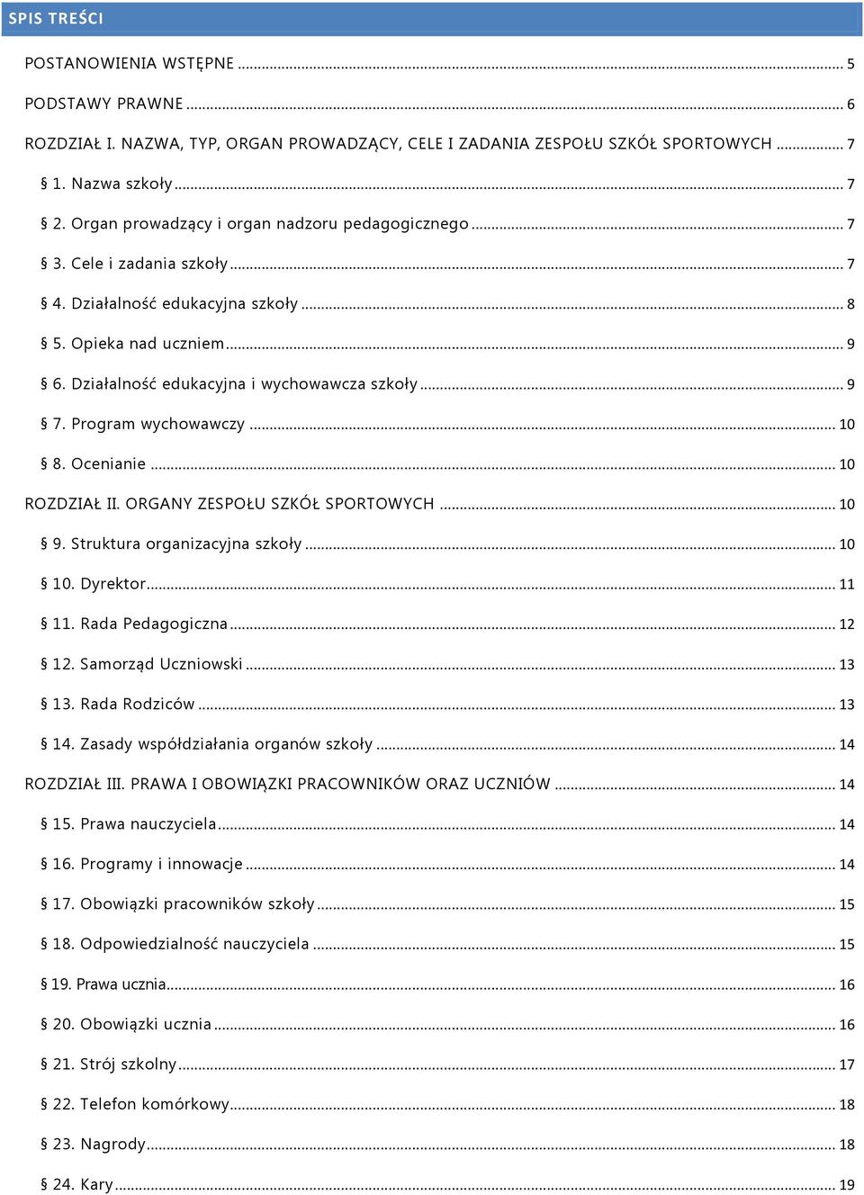 Program wychowawczy... 10 8. Ocenianie... 10 ROZDZIAŁ II. ORGANY ZESPOŁU SZKÓŁ SPORTOWYCH... 10 9. Struktura organizacyjna szkoły... 10 10. Dyrektor... 11 11. Rada Pedagogiczna... 12 12.