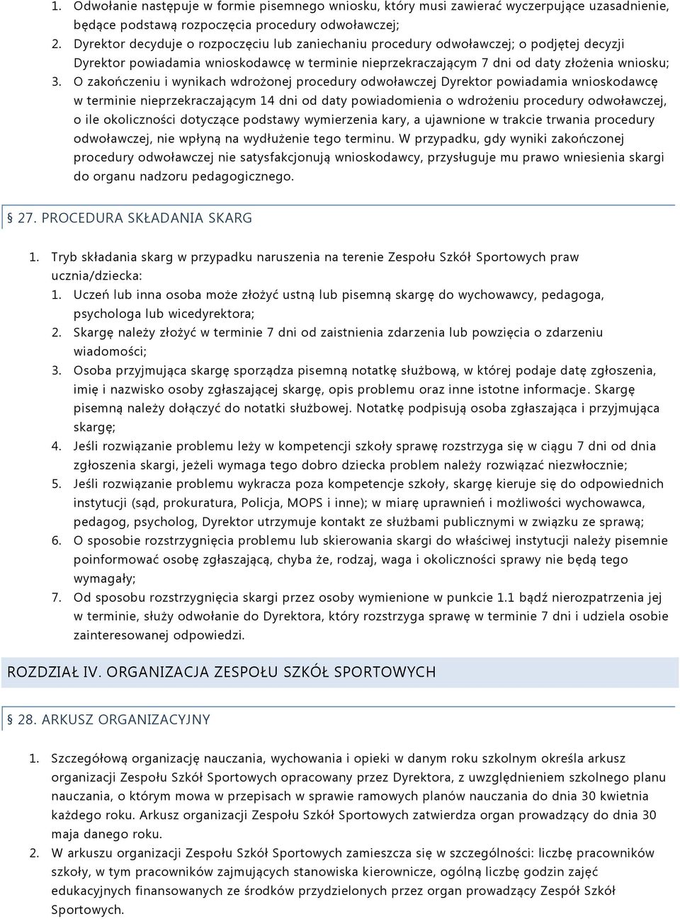 O zakończeniu i wynikach wdrożonej procedury odwoławczej Dyrektor powiadamia wnioskodawcę w terminie nieprzekraczającym 14 dni od daty powiadomienia o wdrożeniu procedury odwoławczej, o ile