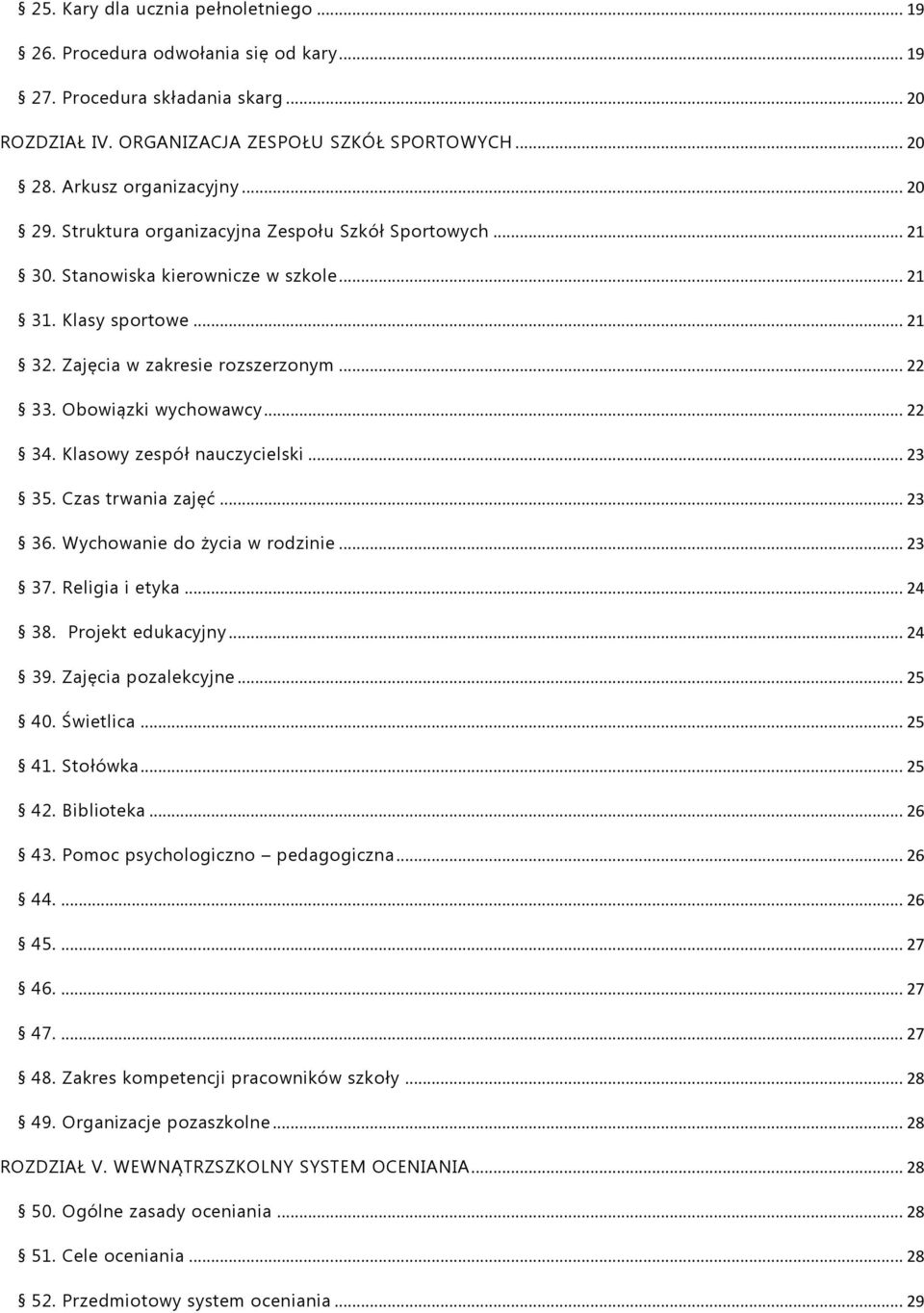 .. 22 34. Klasowy zespół nauczycielski... 23 35. Czas trwania zajęć... 23 36. Wychowanie do życia w rodzinie... 23 37. Religia i etyka... 24 38. Projekt edukacyjny... 24 39. Zajęcia pozalekcyjne.