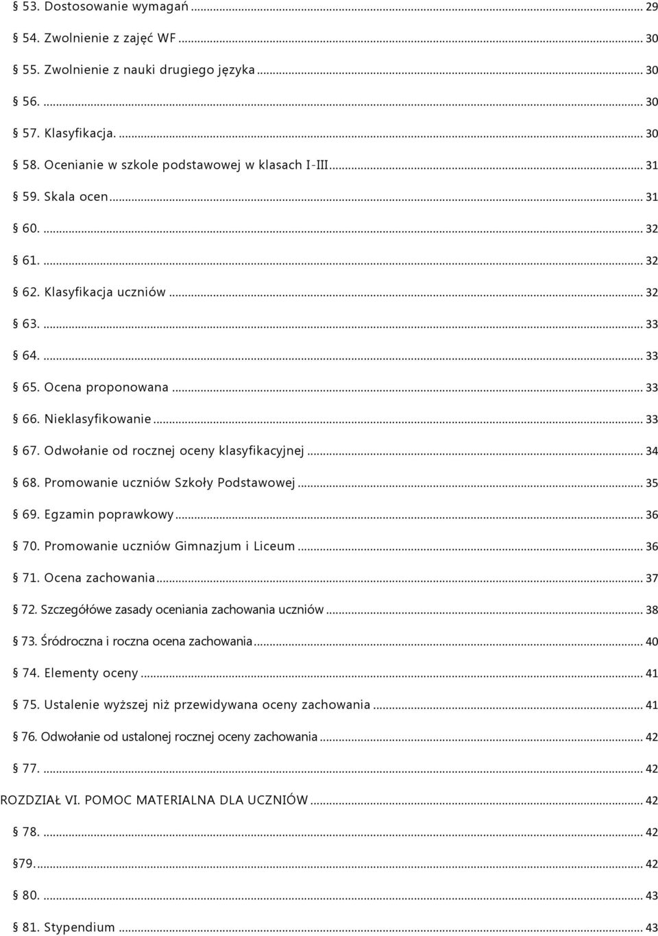 Promowanie uczniów Szkoły Podstawowej... 35 69. Egzamin poprawkowy... 36 70. Promowanie uczniów Gimnazjum i Liceum... 36 71. Ocena zachowania... 37 72. Szczegółówe zasady oceniania zachowania uczniów.
