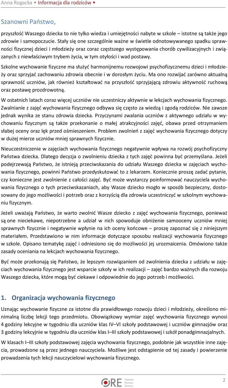 życia, w tym otyłości i wad postawy. Szkolne wychowanie fizyczne ma służyć harmonijnemu rozwojowi psychofizycznemu dzieci i młodzieży oraz sprzyjać zachowaniu zdrowia obecnie i w dorosłym życiu.