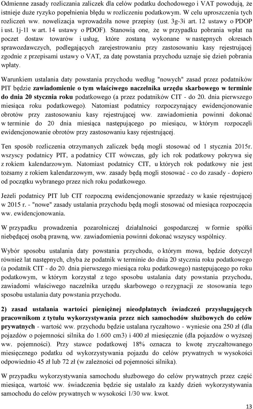 Stanowią one, że w przypadku pobrania wpłat na poczet dostaw towarów i usług, które zostaną wykonane w następnych okresach sprawozdawczych, podlegających zarejestrowaniu przy zastosowaniu kasy