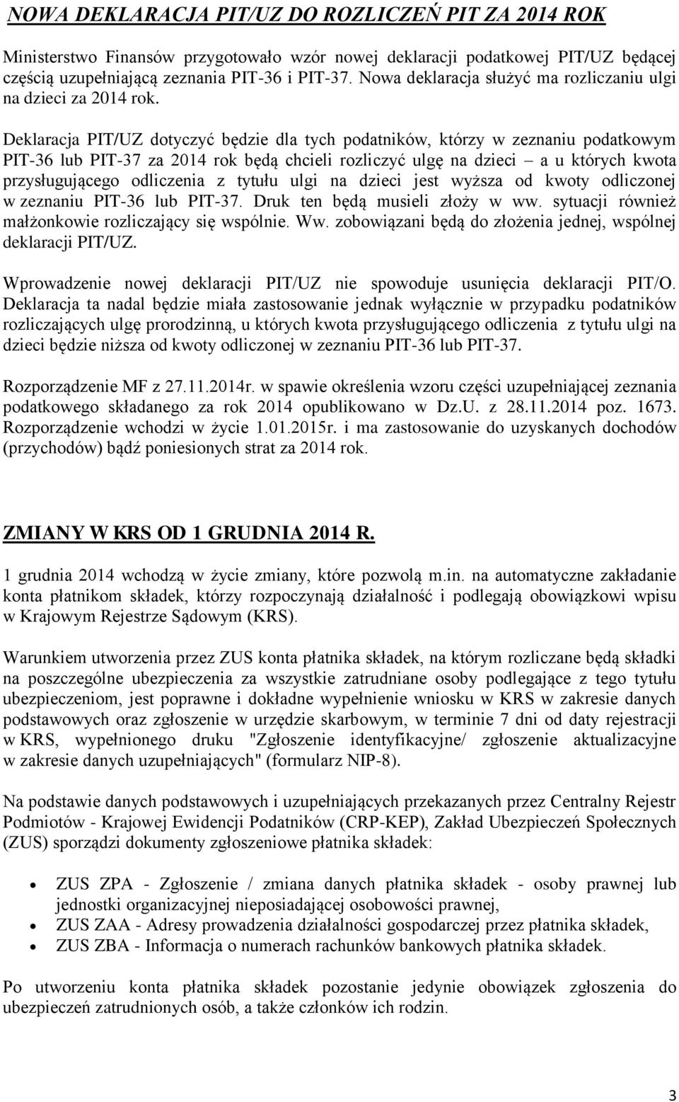 Deklaracja PIT/UZ dotyczyć będzie dla tych podatników, którzy w zeznaniu podatkowym PIT-36 lub PIT-37 za 2014 rok będą chcieli rozliczyć ulgę na dzieci a u których kwota przysługującego odliczenia z