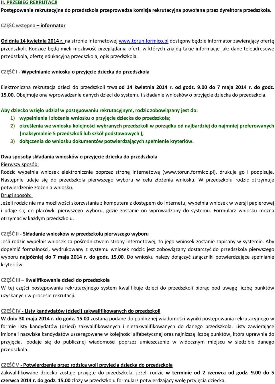 Rodzice będą mieli możliwość przeglądania ofert, w których znajdą takie informacje jak: dane teleadresowe przedszkola, ofertę edukacyjną przedszkola, opis przedszkola.