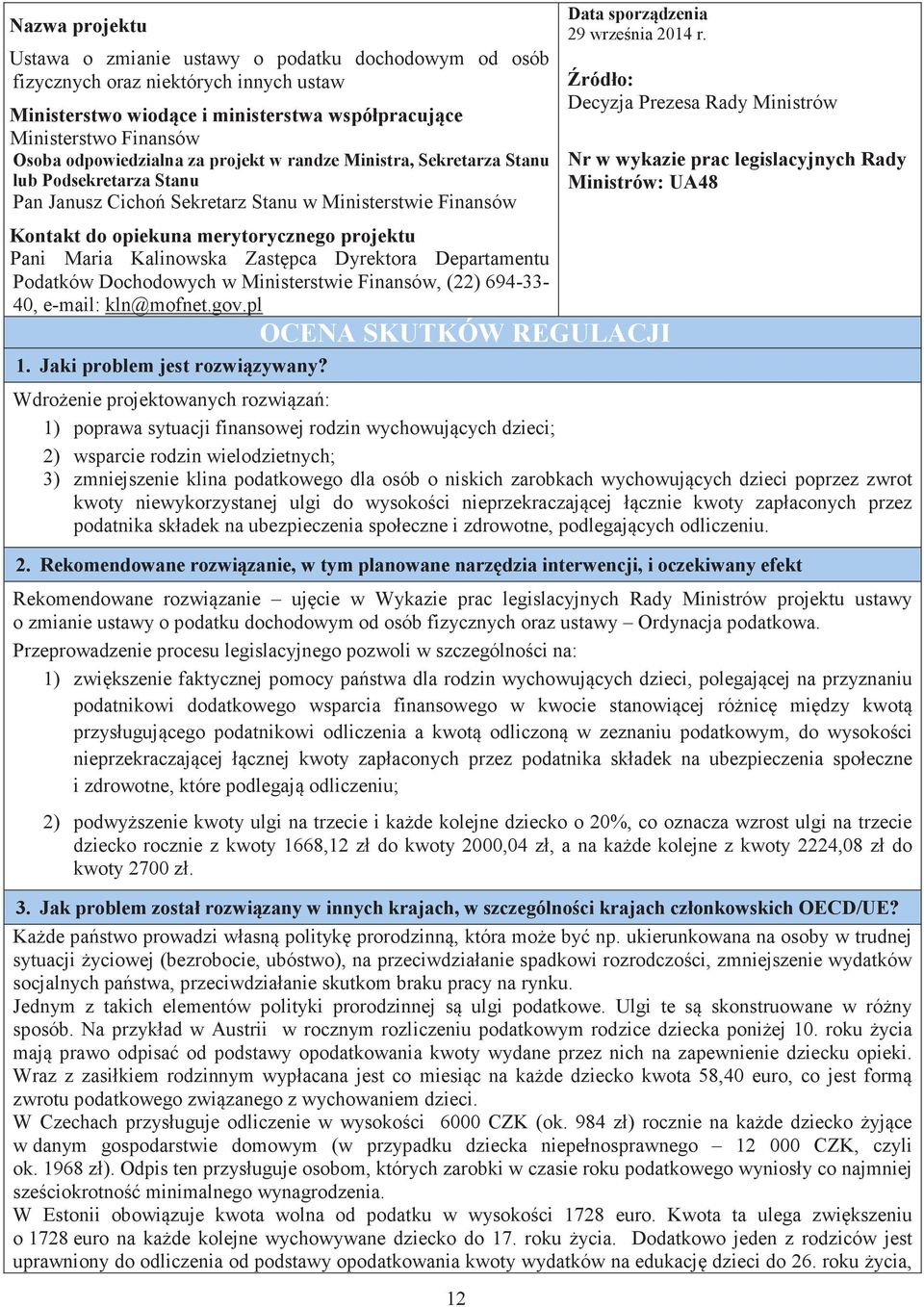 Zastpca Dyrektora Departamentu Podatków Dochodowych w Ministerstwie Finansów, (22) 694-33- 40, e-mail: kln@mofnet.gov.pl 12 Data sporzdzenia 29 wrzenia 2014 r. OCENA SKUTKÓW REGULACJI 1.