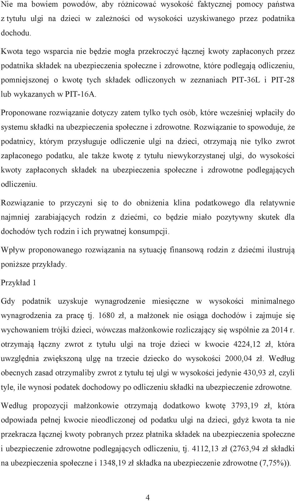 adek odliczonych w zeznaniach PIT-36L i PIT-28 lub wykazanych w PIT-16A. Proponowane rozwizanie dotyczy zatem tylko tych osób, które wczeniej wp!aci!y do systemu sk!adki na ubezpieczenia spo!