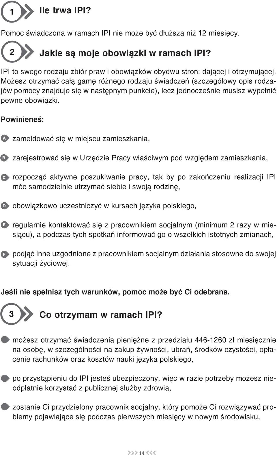 Możesz otrzymać całą gamę różnego rodzaju świadczeń (szczegółowy opis rodzajów pomocy znajduje się w następnym punkcie), lecz jednocześnie musisz wypełnić pewne obowiązki.