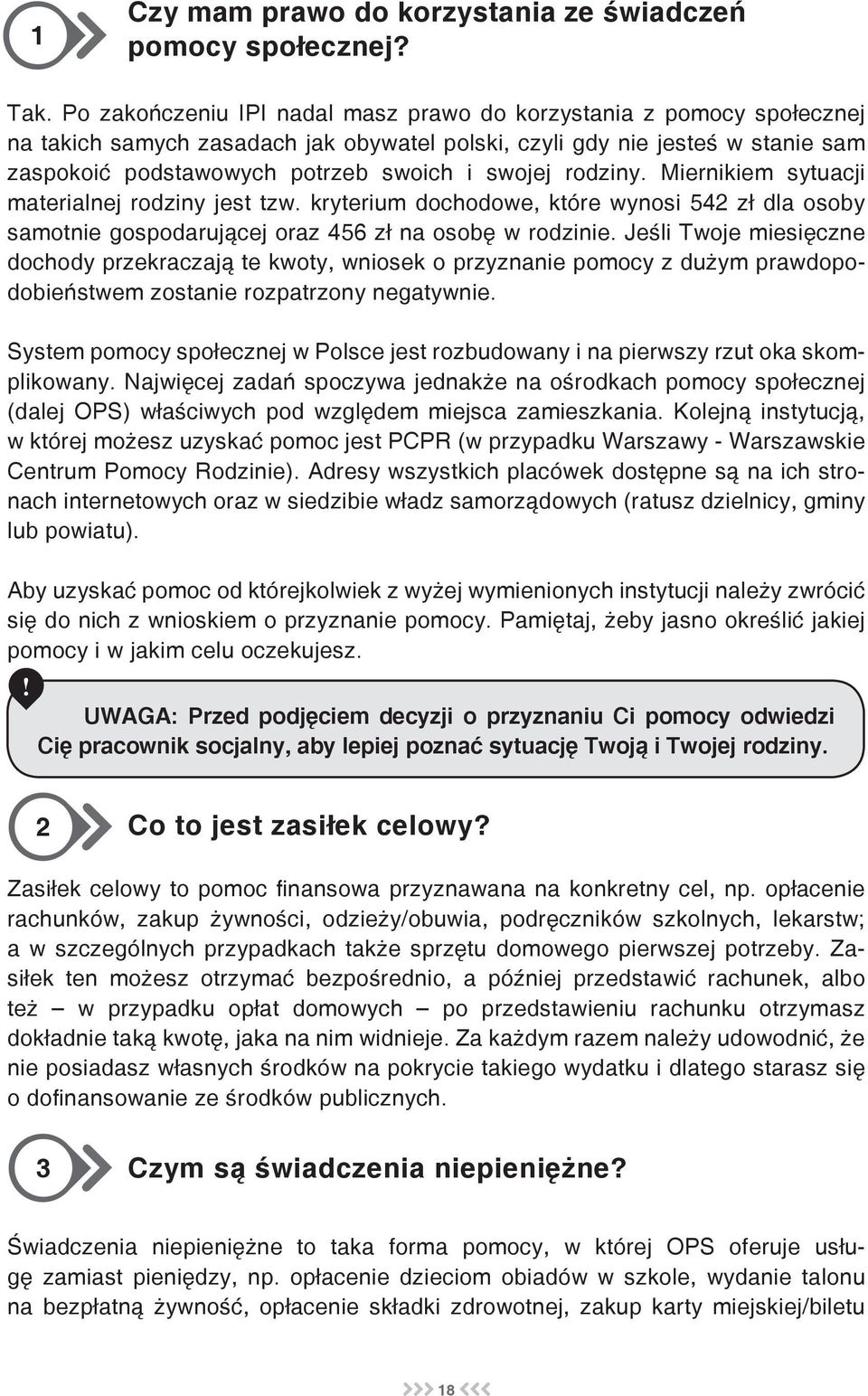 rodziny. Miernikiem sytuacji materialnej rodziny jest tzw. kryterium dochodowe, które wynosi 542 zł dla osoby samotnie gospodarującej oraz 456 zł na osobę w rodzinie.