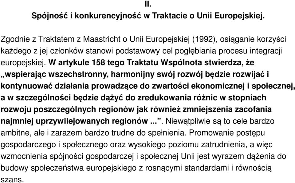 W artykule 158 tego Traktatu Wspólnota stwierdza, że wspierając wszechstronny, harmonijny swój rozwój będzie rozwijać i kontynuować działania prowadzące do zwartości ekonomicznej i społecznej, a w