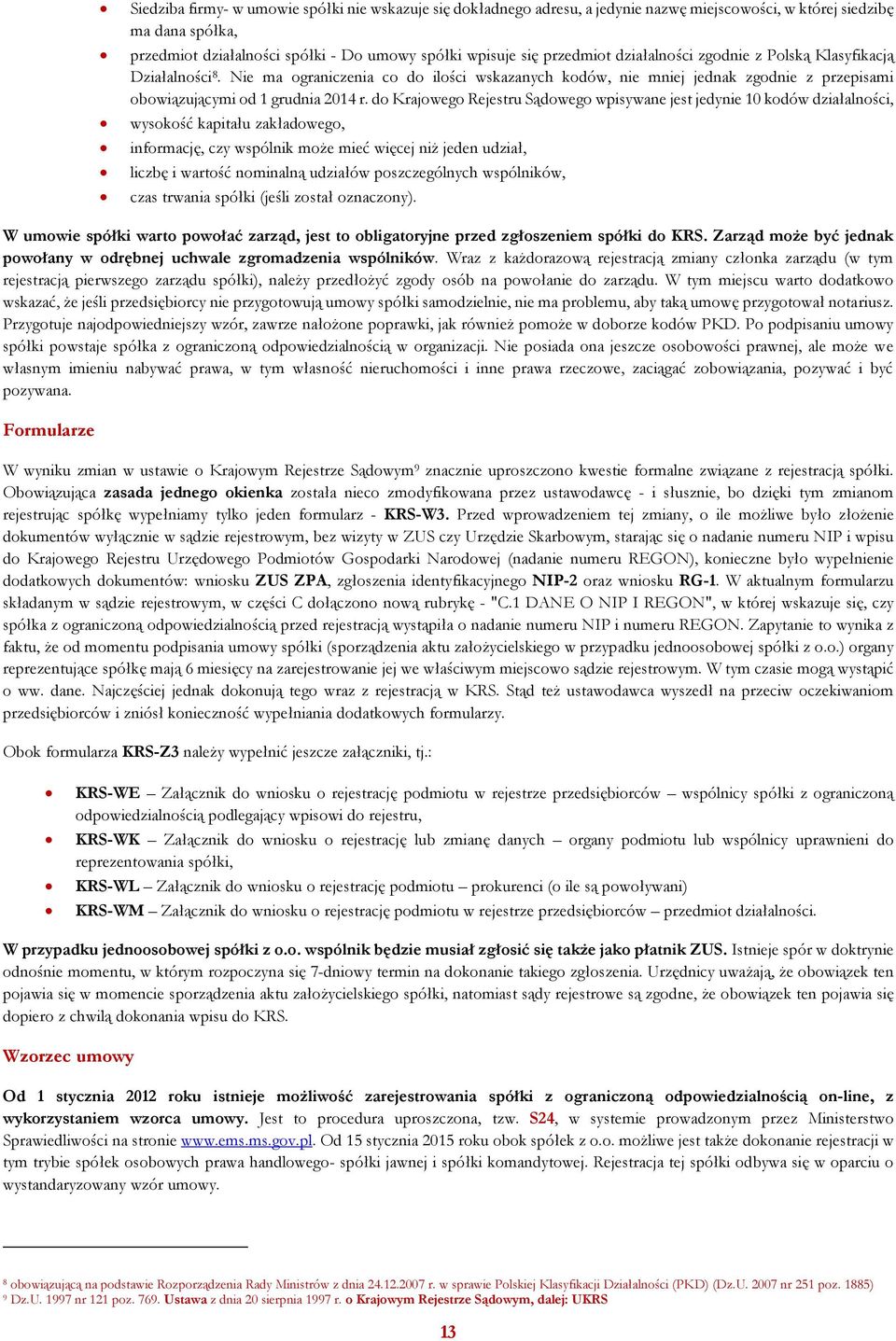 do Krajowego Rejestru Sądowego wpisywane jest jedynie 10 kodów działalności, wysokość kapitału zakładowego, informację, czy wspólnik może mieć więcej niż jeden udział, liczbę i wartość nominalną