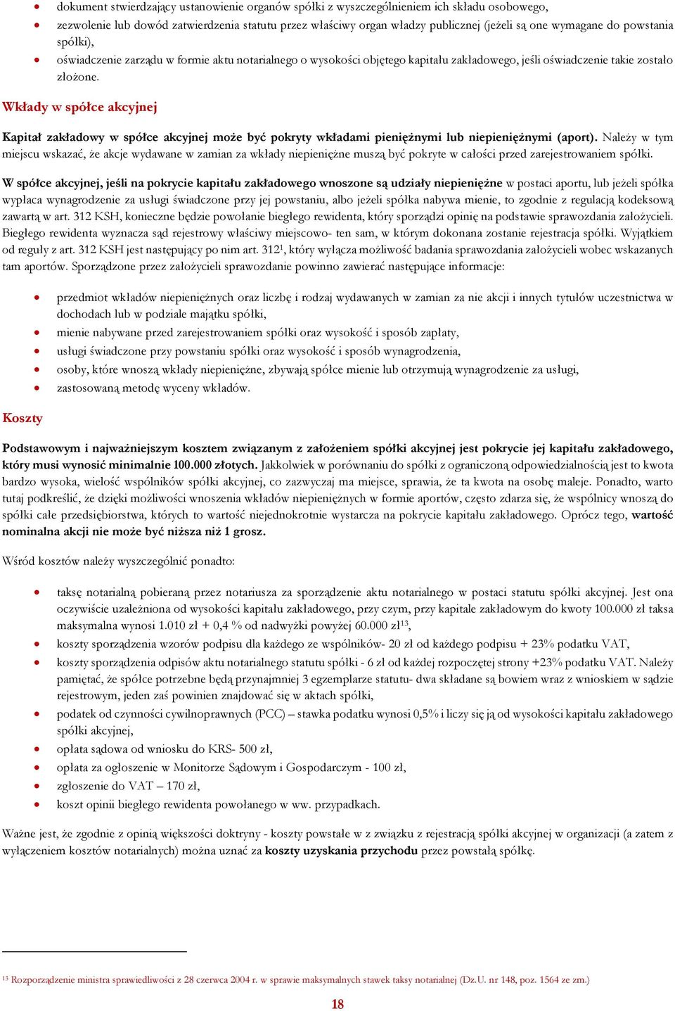 Wkłady w spółce akcyjnej Kapitał zakładowy w spółce akcyjnej może być pokryty wkładami pieniężnymi lub niepieniężnymi (aport).