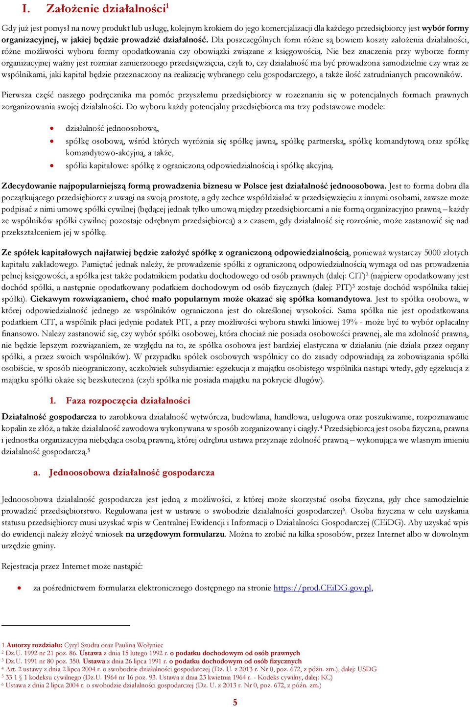 Nie bez znaczenia przy wyborze formy organizacyjnej ważny jest rozmiar zamierzonego przedsięwzięcia, czyli to, czy działalność ma być prowadzona samodzielnie czy wraz ze wspólnikami, jaki kapitał