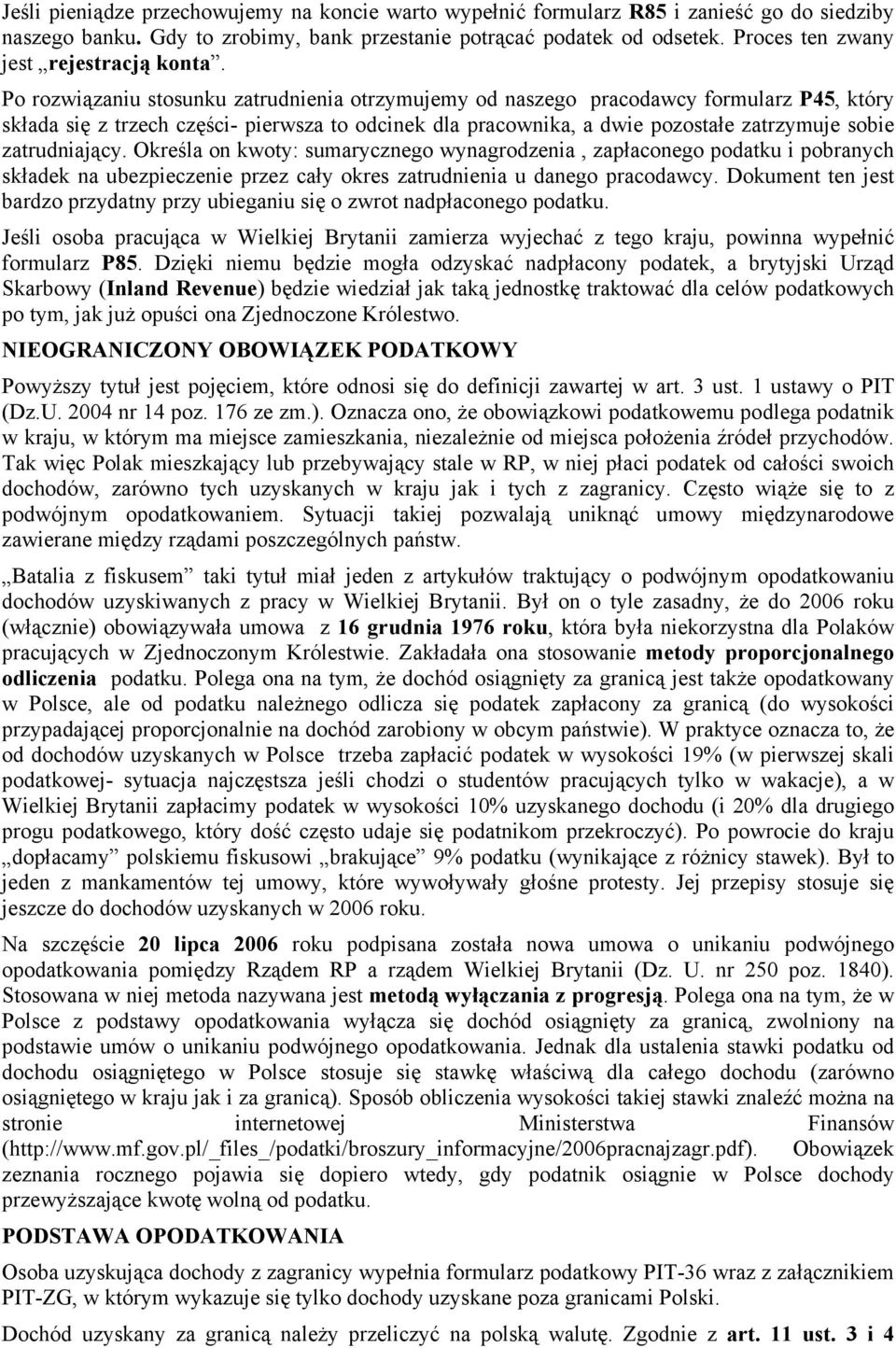 Po rozwiązaniu stosunku zatrudnienia otrzymujemy od naszego pracodawcy formularz P45, który składa się z trzech części- pierwsza to odcinek dla pracownika, a dwie pozostałe zatrzymuje sobie