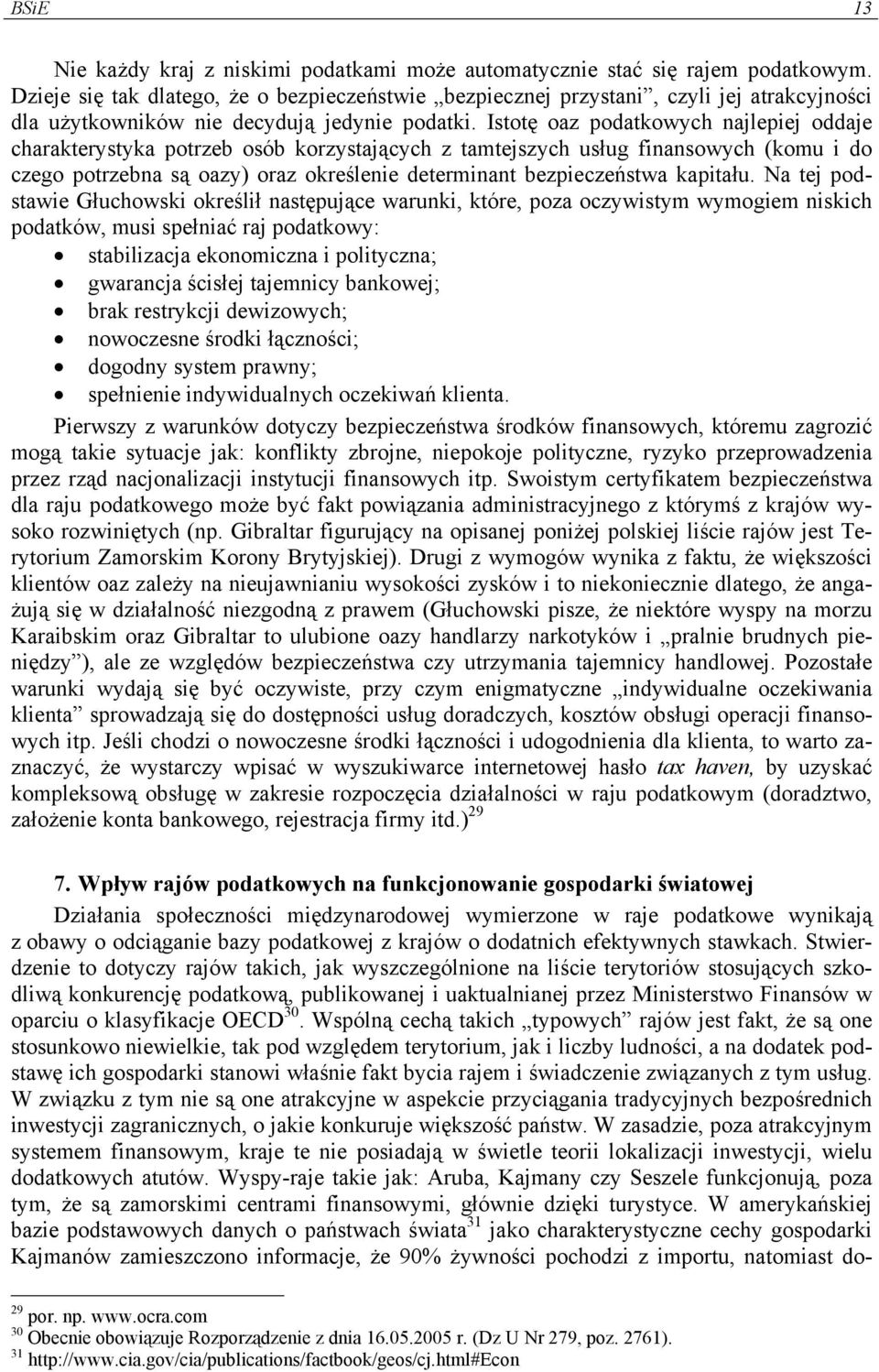 Istotę oaz podatkowych najlepiej oddaje charakterystyka potrzeb osób korzystających z tamtejszych usług finansowych (komu i do czego potrzebna są oazy) oraz określenie determinant bezpieczeństwa