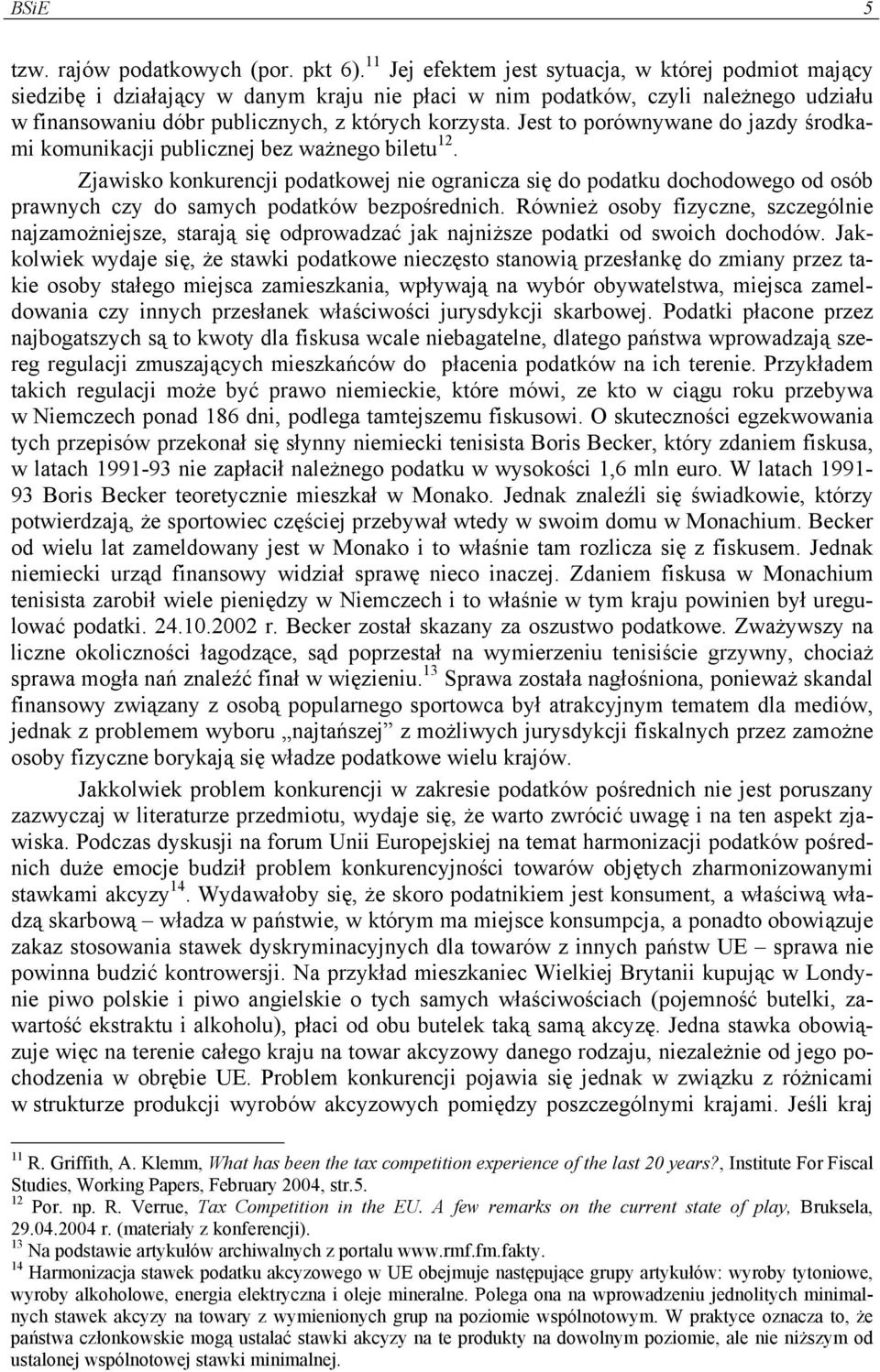 Jest to porównywane do jazdy środkami komunikacji publicznej bez ważnego biletu 12.