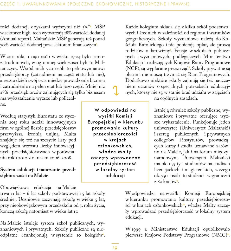 Wśród nich 720 osób to pełnowymiarowi przedsiębiorcy (zatrudnieni na część etatu lub nie), a reszta dzieli swój czas między prowadzenie biznesu i zatrudnienie na pełen etat lub jego część.