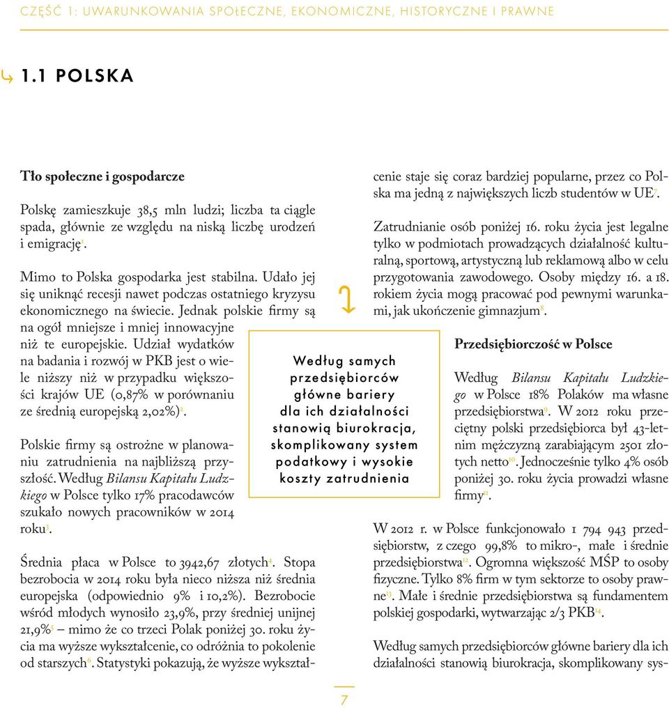 Udało jej się uniknąć recesji nawet podczas ostatniego kryzysu ekonomicznego na świecie. Jednak polskie firmy są na ogół mniejsze i mniej innowacyjne niż te europejskie.