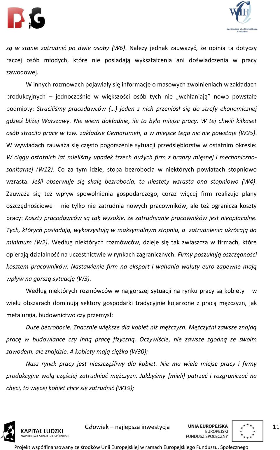 jeden z nich przeniósł się do strefy ekonomicznej gdzieś bliżej Warszawy. Nie wiem dokładnie, ile to było miejsc pracy. W tej chwili kilkaset osób straciło pracę w tzw.