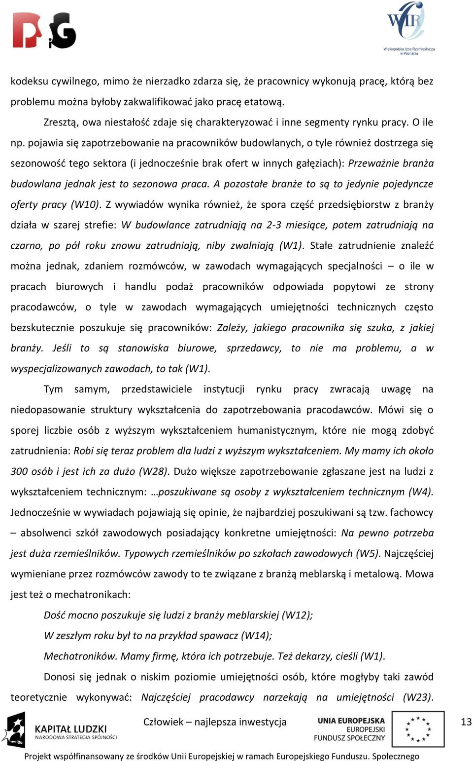 pojawia się zapotrzebowanie na pracowników budowlanych, o tyle również dostrzega się sezonowość tego sektora (i jednocześnie brak ofert w innych gałęziach): Przeważnie branża budowlana jednak jest to