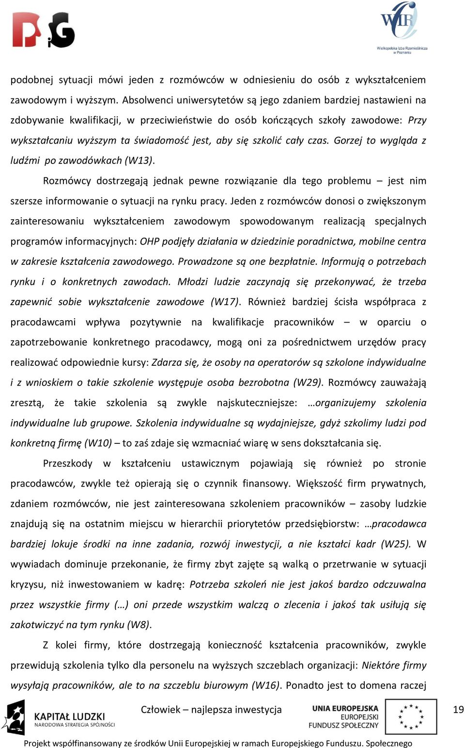 szkolić cały czas. Gorzej to wygląda z ludźmi po zawodówkach (W13). Rozmówcy dostrzegają jednak pewne rozwiązanie dla tego problemu jest nim szersze informowanie o sytuacji na rynku pracy.