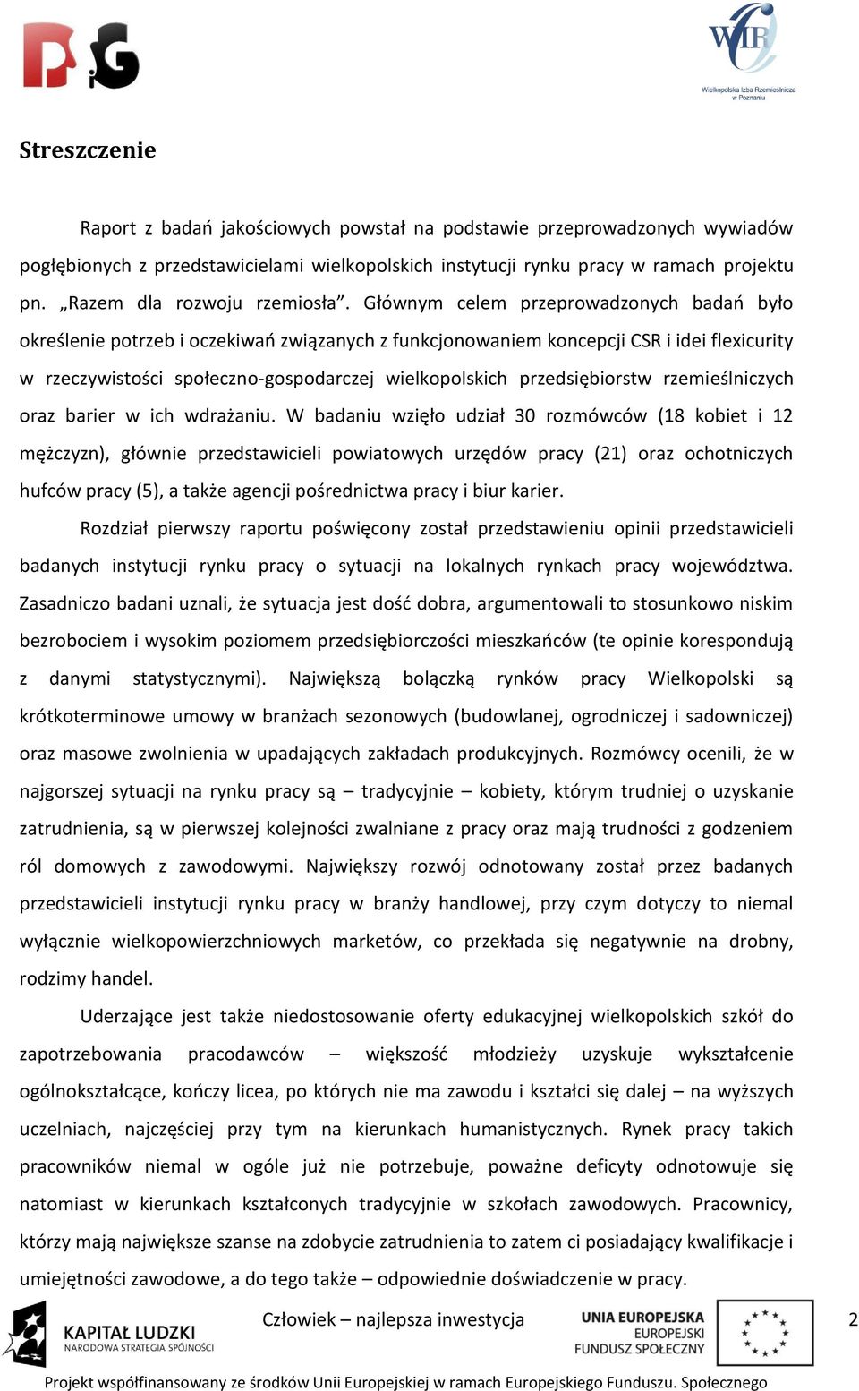 Głównym celem przeprowadzonych badań było określenie potrzeb i oczekiwań związanych z funkcjonowaniem koncepcji CSR i idei flexicurity w rzeczywistości społeczno-gospodarczej wielkopolskich