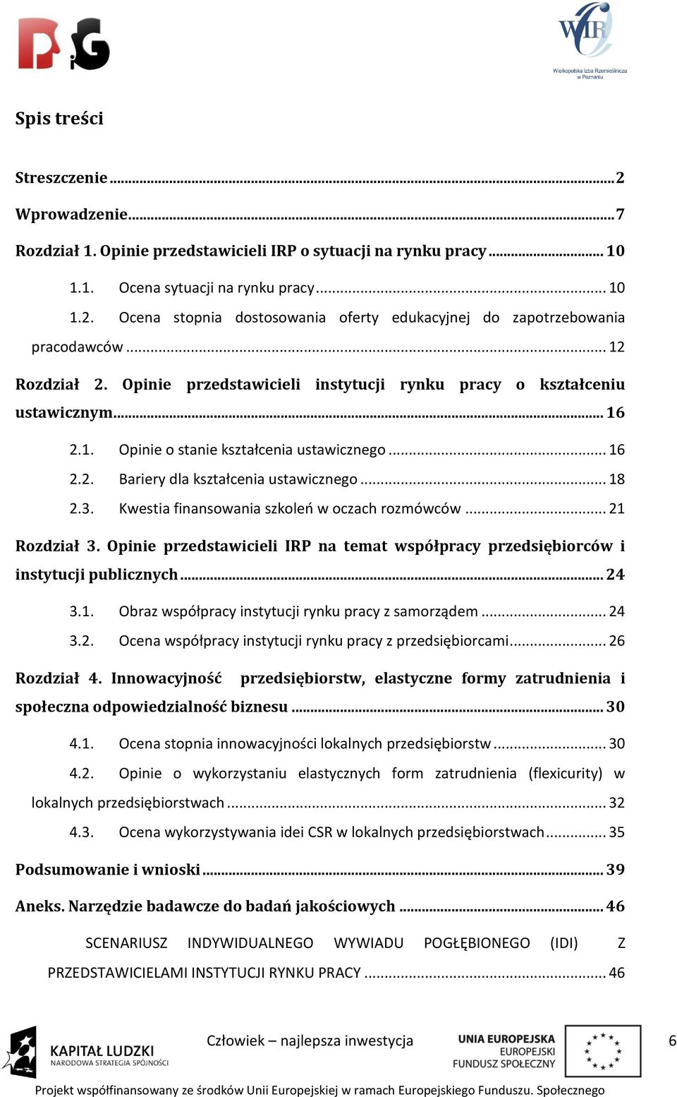 Kwestia finansowania szkoleń w oczach rozmówców... 21 Rozdział 3. Opinie przedstawicieli IRP na temat współpracy przedsiębiorców i instytucji publicznych... 24 3.1. Obraz współpracy instytucji rynku pracy z samorządem.