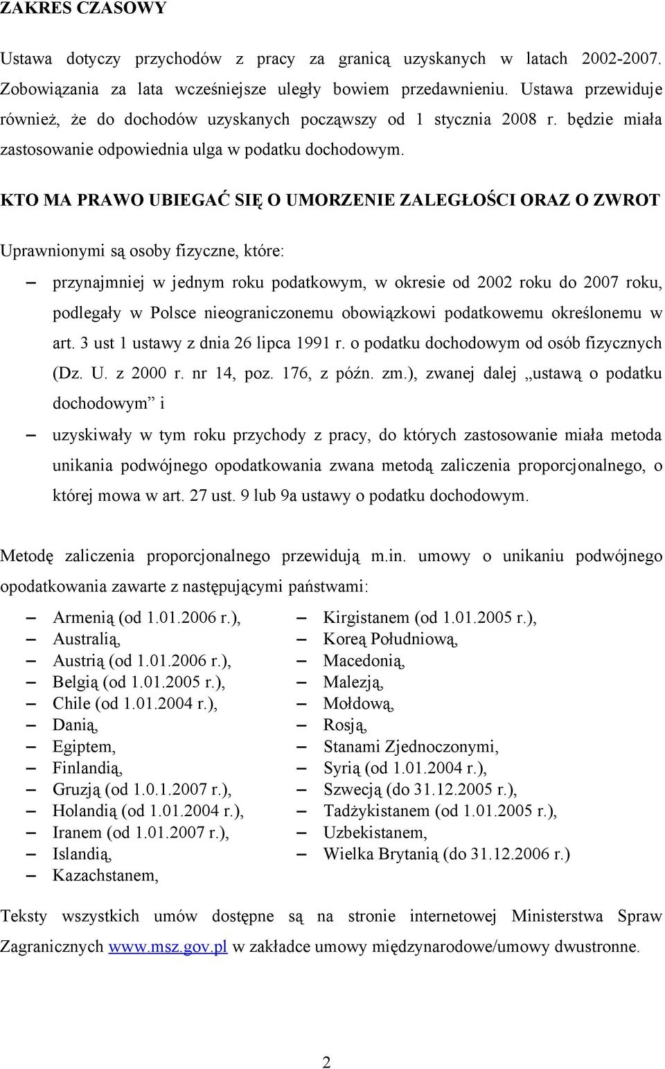 KTO MA PRAWO UBIEGAĆ SIĘ O UMORZENIE ZALEGŁOŚCI ORAZ O ZWROT Uprawnionymi są osoby fizyczne, które: przynajmniej w jednym roku podatkowym, w okresie od 2002 roku do 2007 roku, podlegały w Polsce