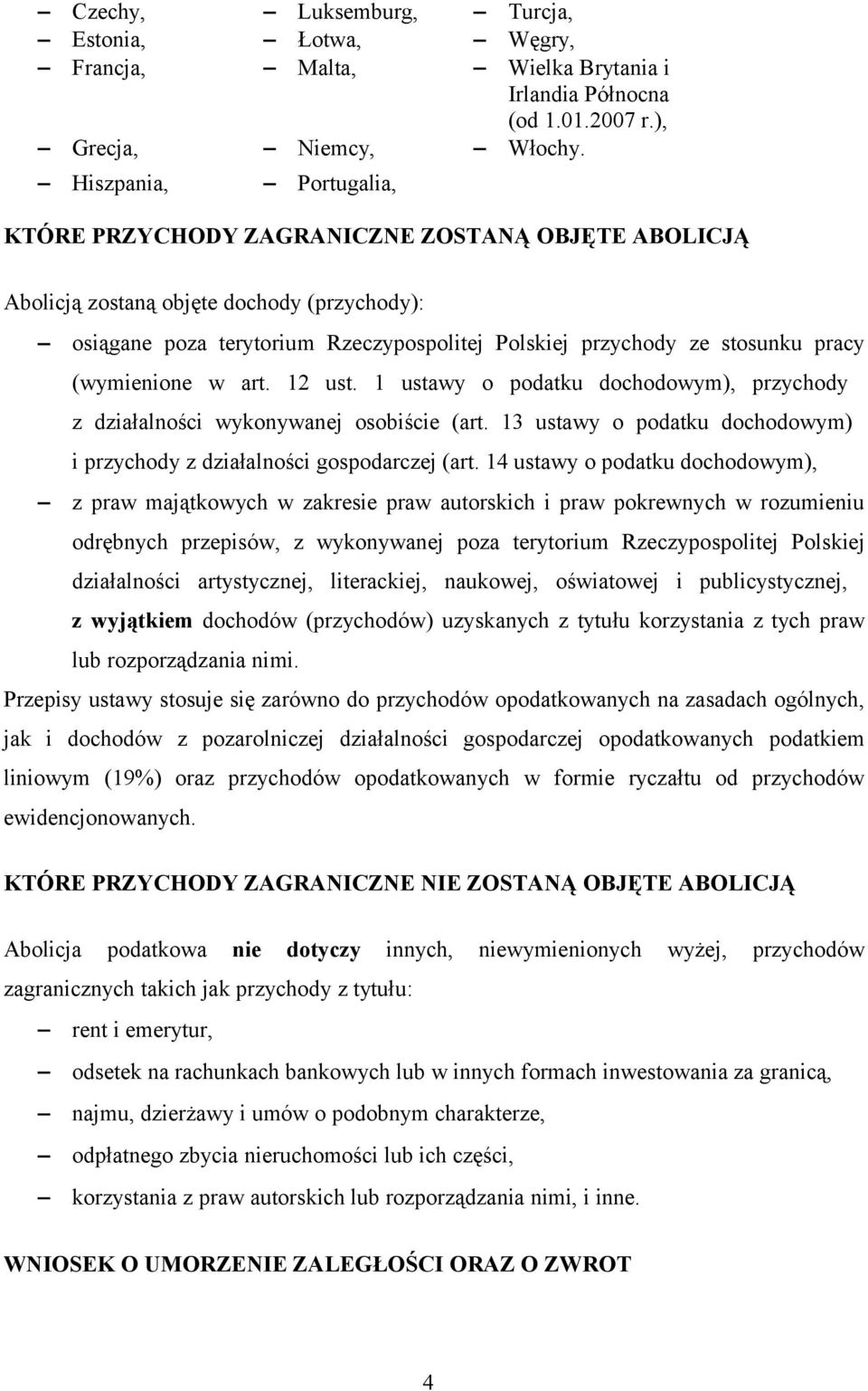 (wymienione w art. 12 ust. 1 ustawy o podatku dochodowym), przychody z działalności wykonywanej osobiście (art. 13 ustawy o podatku dochodowym) i przychody z działalności gospodarczej (art.