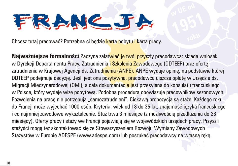 zatrudnienia w Krajowej Agencji ds. Zatrudnienia (ANPE). ANPE wydaje opiniê, na podstawie której DDTEEP podejmuje decyzjê. Jeœli jest ona pozytywna, pracodawca uiszcza op³atê w Urzêdzie ds.