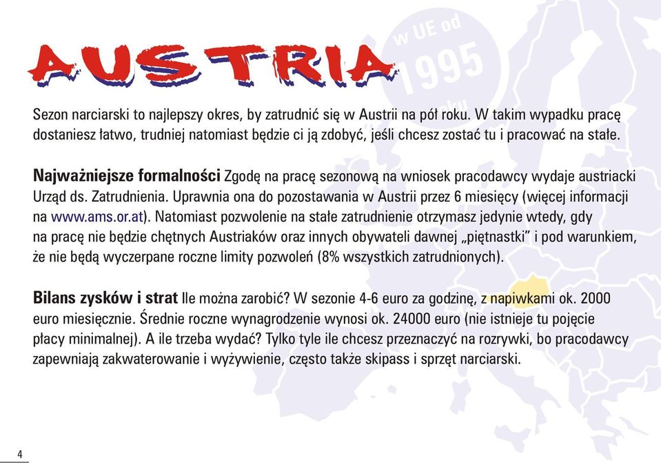 Najwa niejsze formalnoœci Zgodê na pracê sezonow¹ na wniosek pracodawcy wydaje austriacki Urz¹d ds. Zatrudnienia. Uprawnia ona do pozostawania w Austrii przez 6 miesiêcy (wiêcej informacji na www.ams.
