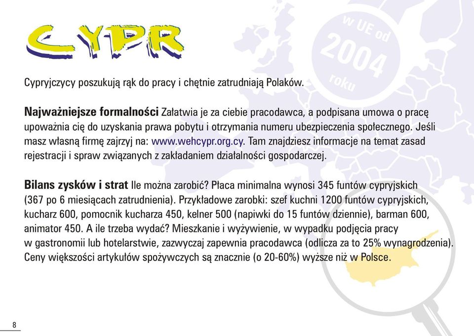 Jeœli masz w³asn¹ firmê zajrzyj na: www.wehcypr.org.cy. Tam znajdziesz informacje na temat zasad rejestracji i spraw zwi¹zanych z zak³adaniem dzia³alnoœci gospodarczej.