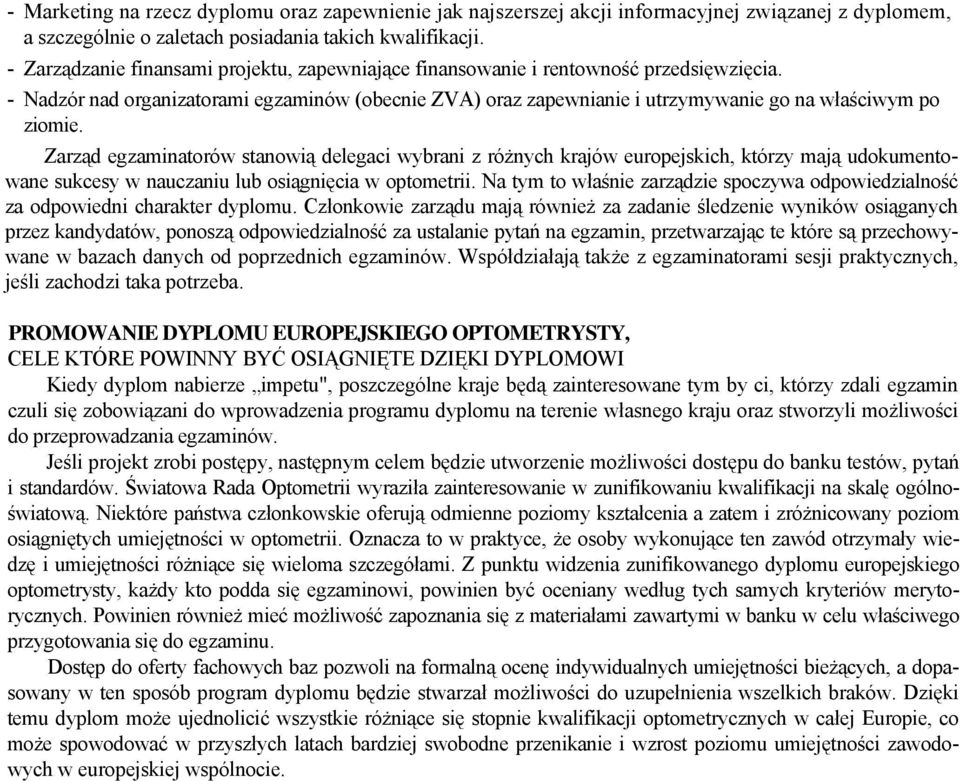 Zarząd egzaminatorów stanowią delegaci wybrani z różnych krajów europejskich, którzy mają udokumentowane sukcesy w nauczaniu lub osiągnięcia w optometrii.