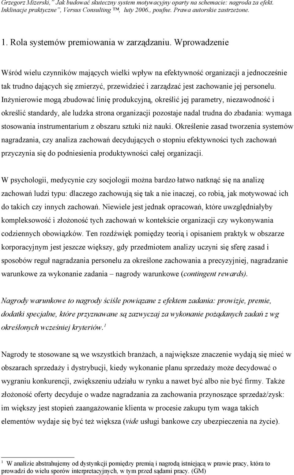 Inżynierowie mogą zbudować linię produkcyjną, określić jej parametry, niezawodność i określić standardy, ale ludzka strona organizacji pozostaje nadal trudna do zbadania: wymaga stosowania