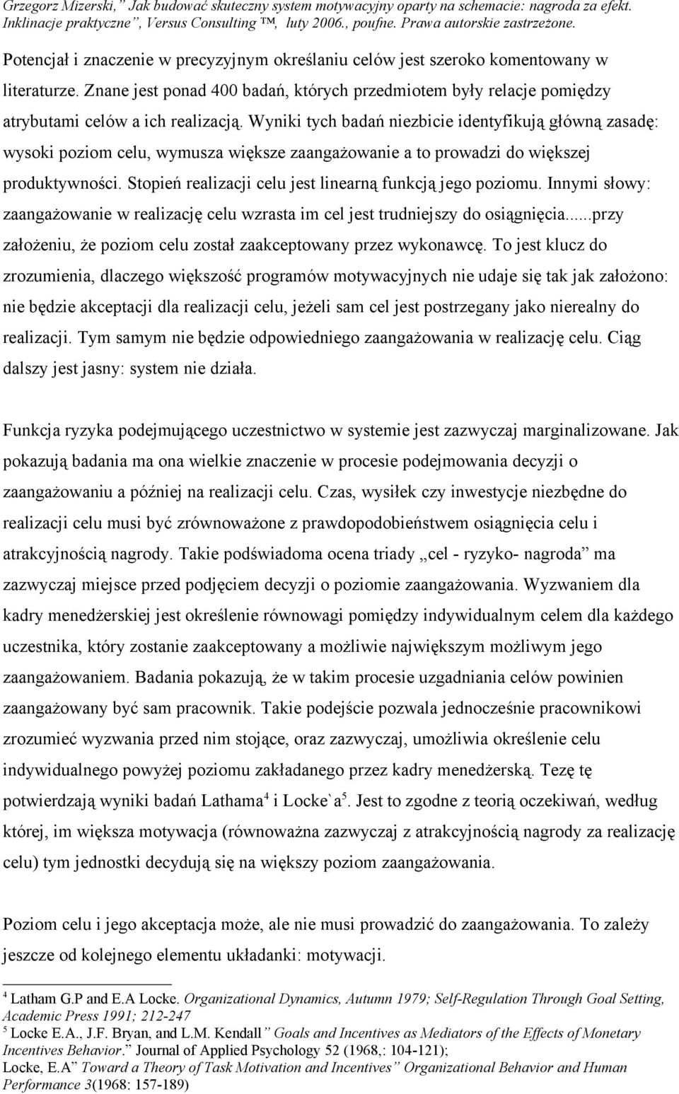 Stopień realizacji celu jest linearną funkcją jego poziomu. Innymi słowy: zaangażowanie w realizację celu wzrasta im cel jest trudniejszy do osiągnięcia.