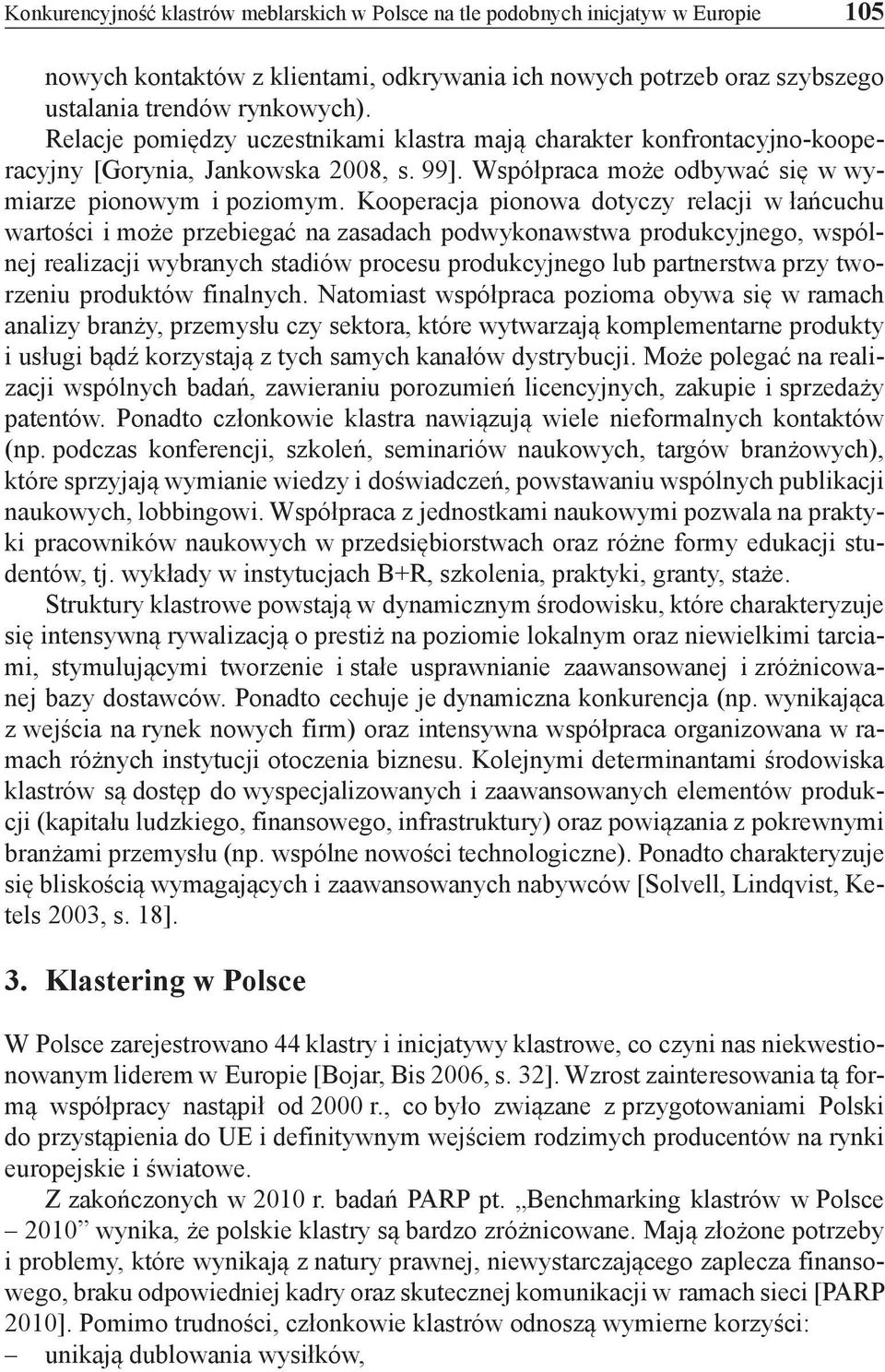 Kooperacja pionowa dotyczy relacji w łańcuchu wartości i może przebiegać na zasadach podwykonawstwa produkcyjnego, wspólnej realizacji wybranych stadiów procesu produkcyjnego lub partnerstwa przy