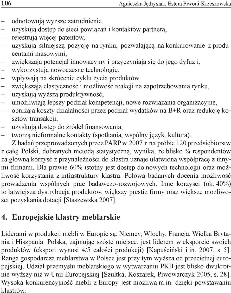 produktów, zwiększają elastyczność i możliwość reakcji na zapotrzebowania rynku, uzyskują wyższą produktywność, umożliwiają lepszy podział kompetencji, nowe rozwiązania organizacyjne, obniżają koszty