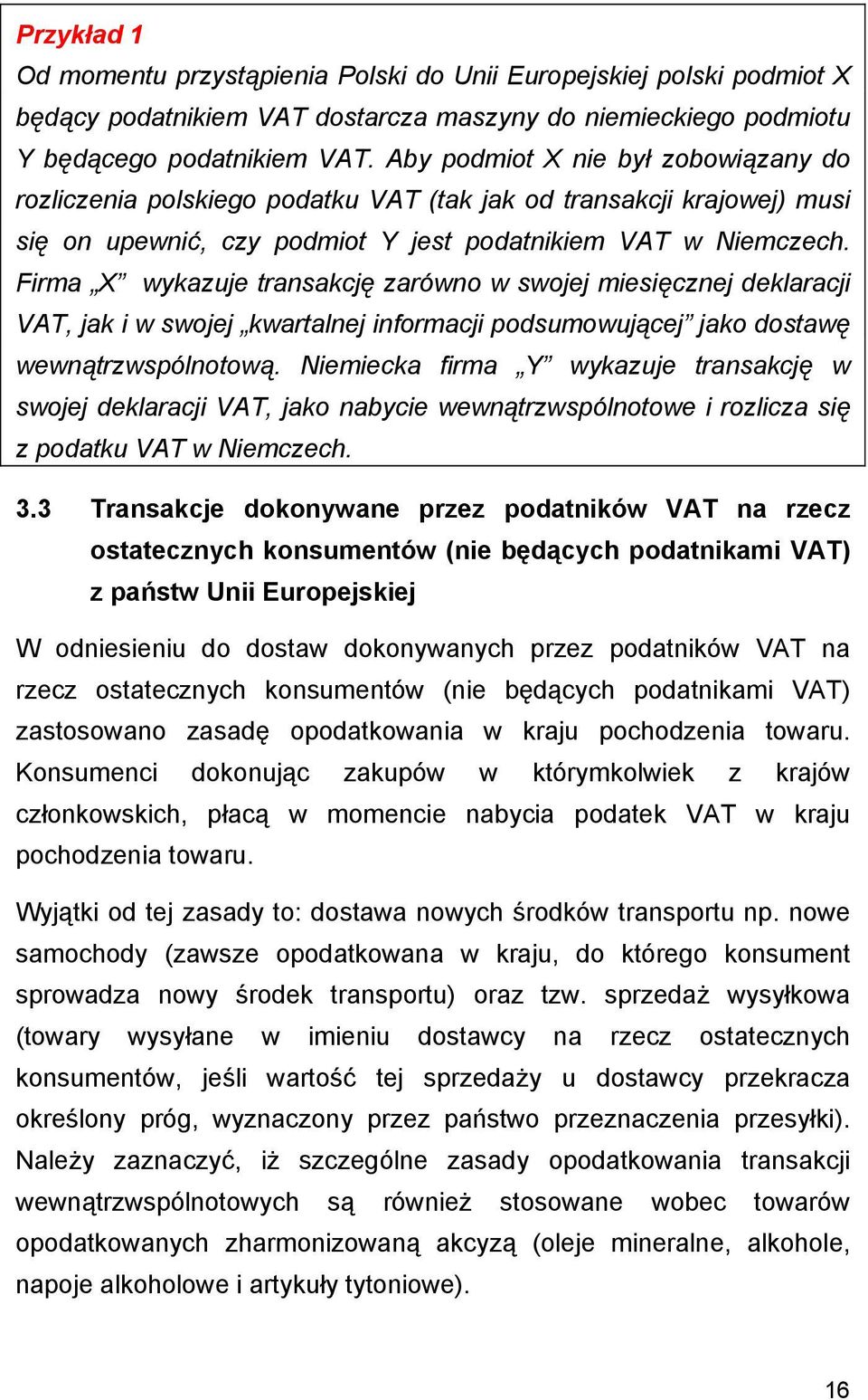 Firma X wykazuje transakcję zarówno w swojej miesięcznej deklaracji VAT, jak i w swojej kwartalnej informacji podsumowującej jako dostawę wewnątrzwspólnotową.