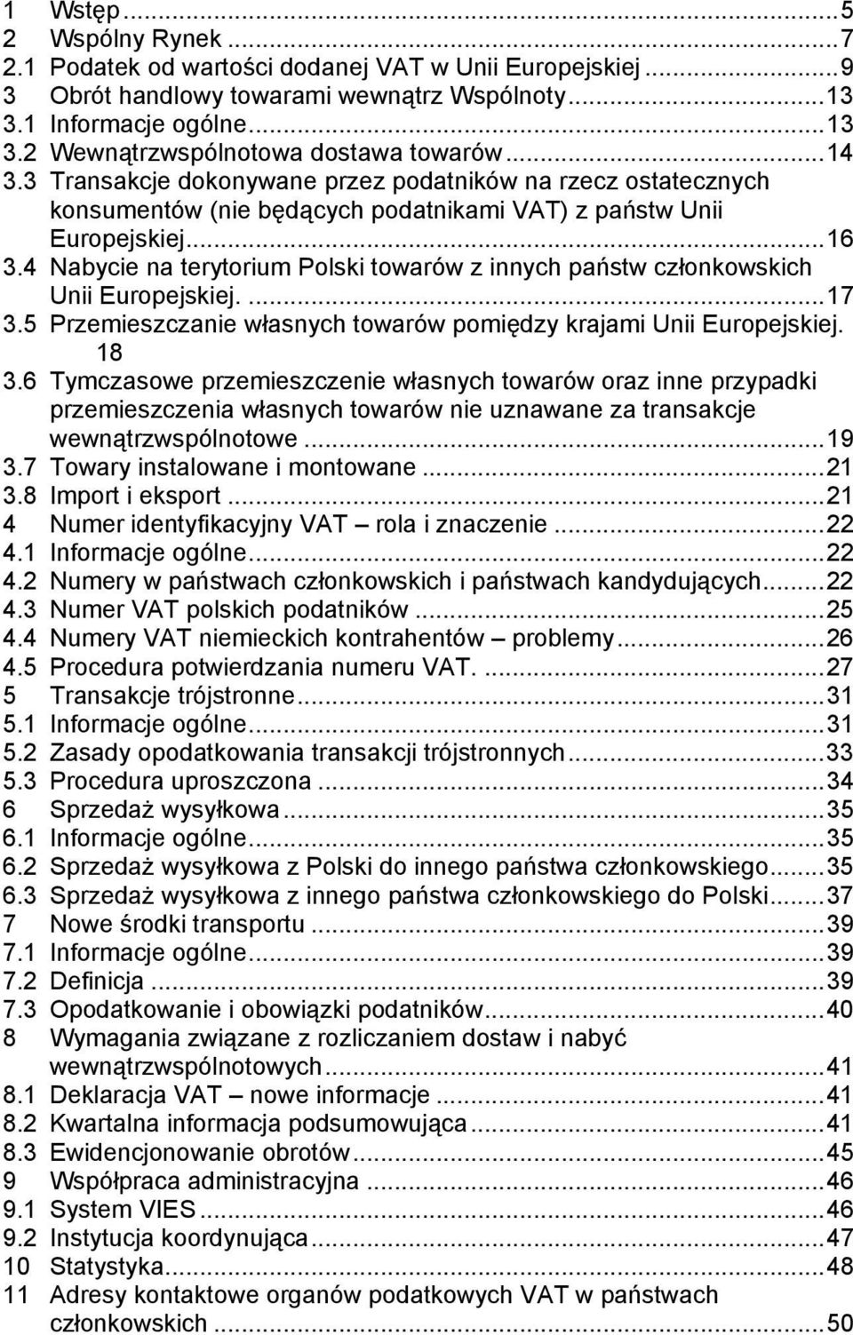 4 Nabycie na terytorium Polski towarów z innych państw członkowskich Unii Europejskiej....17 3.5 Przemieszczanie własnych towarów pomiędzy krajami Unii Europejskiej. 18 3.