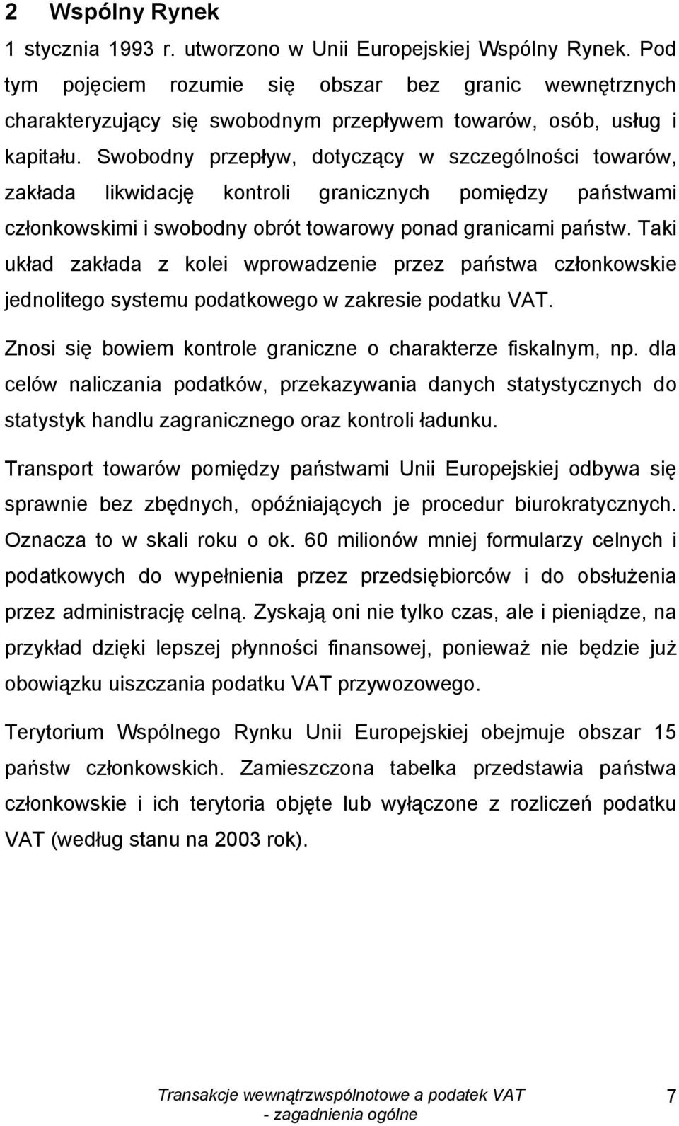 Swobodny przepływ, dotyczący w szczególności towarów, zakłada likwidację kontroli granicznych pomiędzy państwami członkowskimi i swobodny obrót towarowy ponad granicami państw.