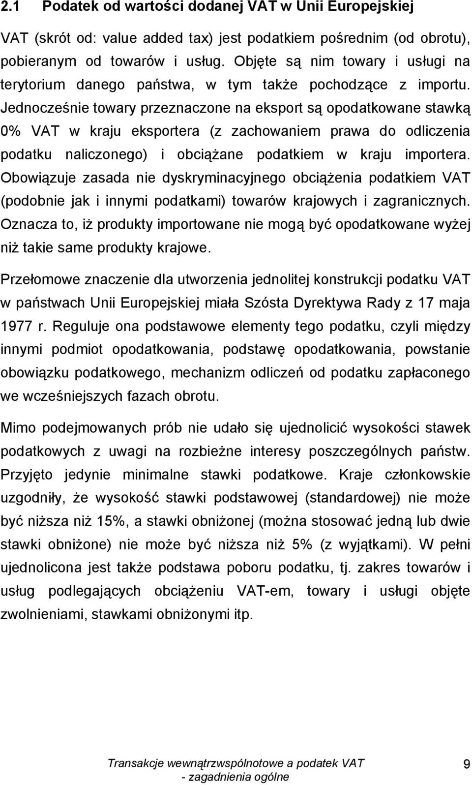 Jednocześnie towary przeznaczone na eksport są opodatkowane stawką 0% VAT w kraju eksportera (z zachowaniem prawa do odliczenia podatku naliczonego) i obciążane podatkiem w kraju importera.