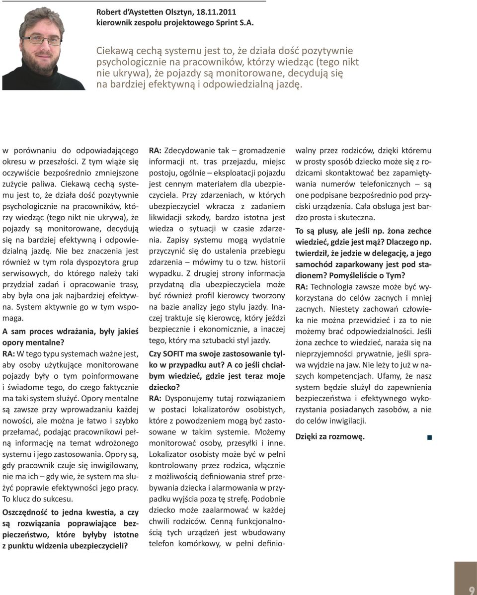 Ciekawą cechą systemu jest to, że działa dość pozytywnie psychologicznie na pracowników, którzy wiedząc (tego nikt nie ukrywa), że pojazdy są monitorowane, decydują się na bardziej efektywną i