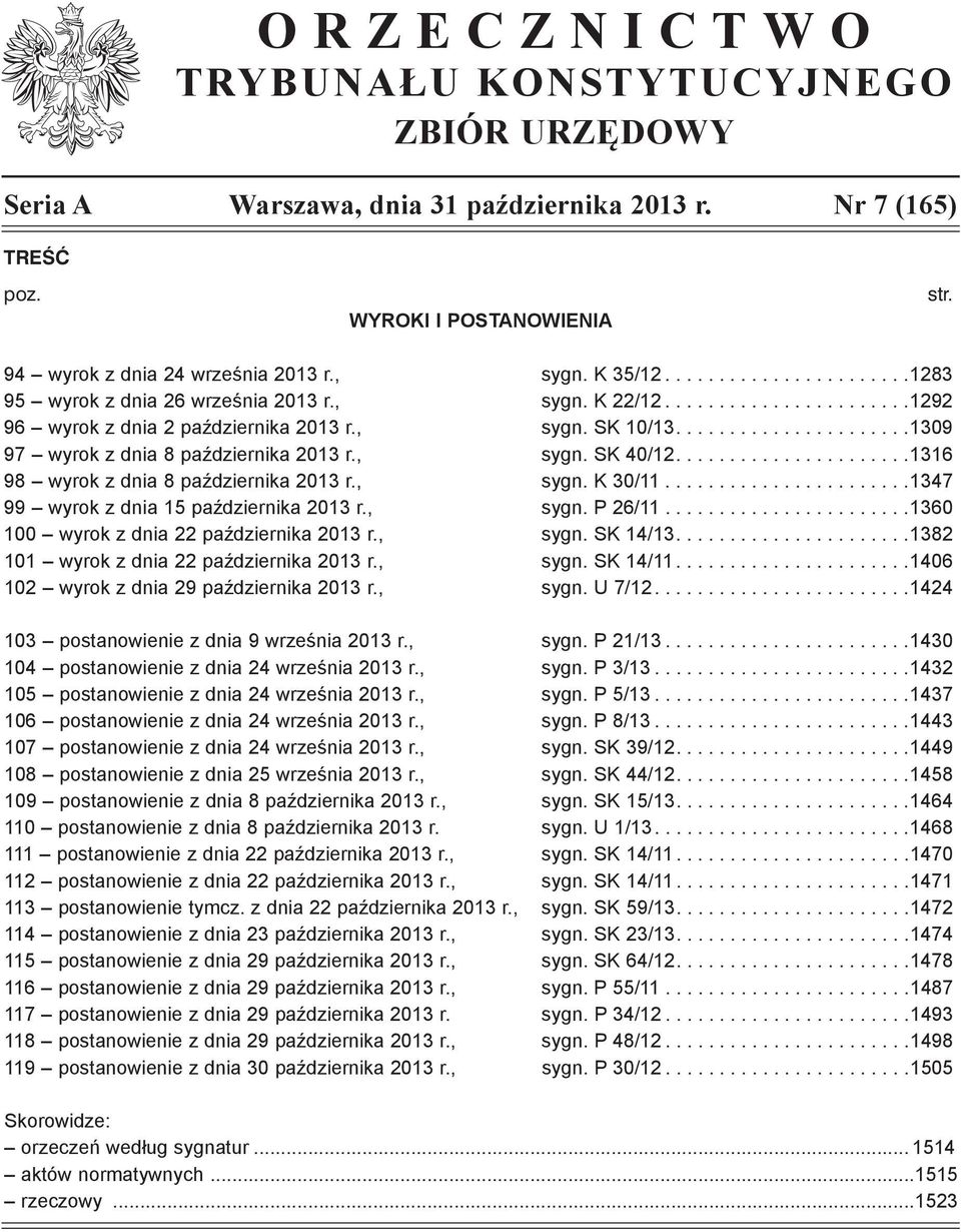 ..1316 98 wyrok z dnia 8 października 2013 r., sygn. K 30/11...1347 99 wyrok z dnia 15 października 2013 r., sygn. P 26/11...1360 100 wyrok z dnia 22 października 2013 r., sygn. SK 14/13.