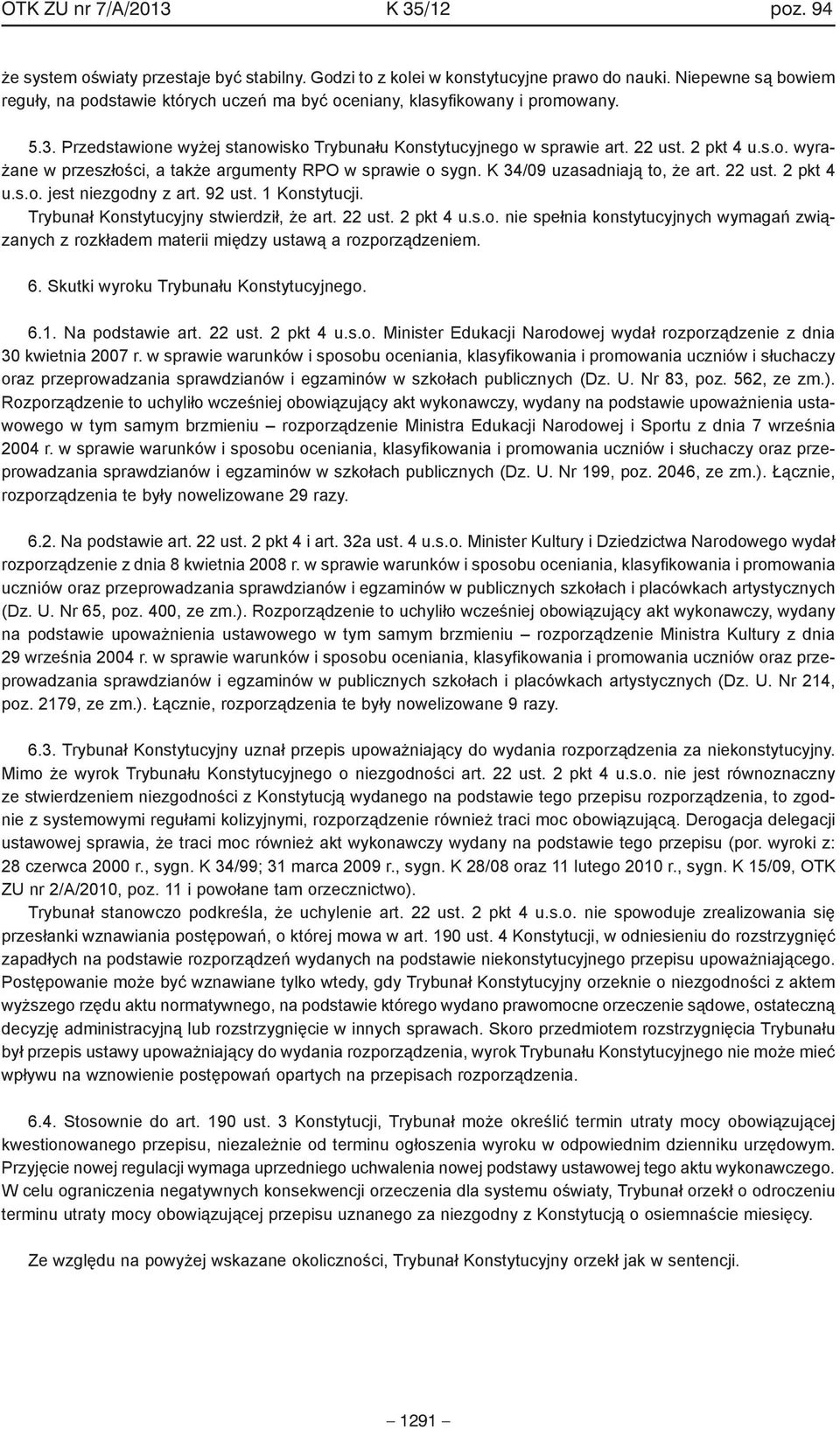 K 34/09 uzasadniają to, że art. 22 ust. 2 pkt 4 u.s.o. jest niezgodny z art. 92 ust. 1 Konstytucji. Trybunał Konstytucyjny stwierdził, że art. 22 ust. 2 pkt 4 u.s.o. nie spełnia konstytucyjnych wymagań związanych z rozkładem materii między ustawą a rozporządzeniem.