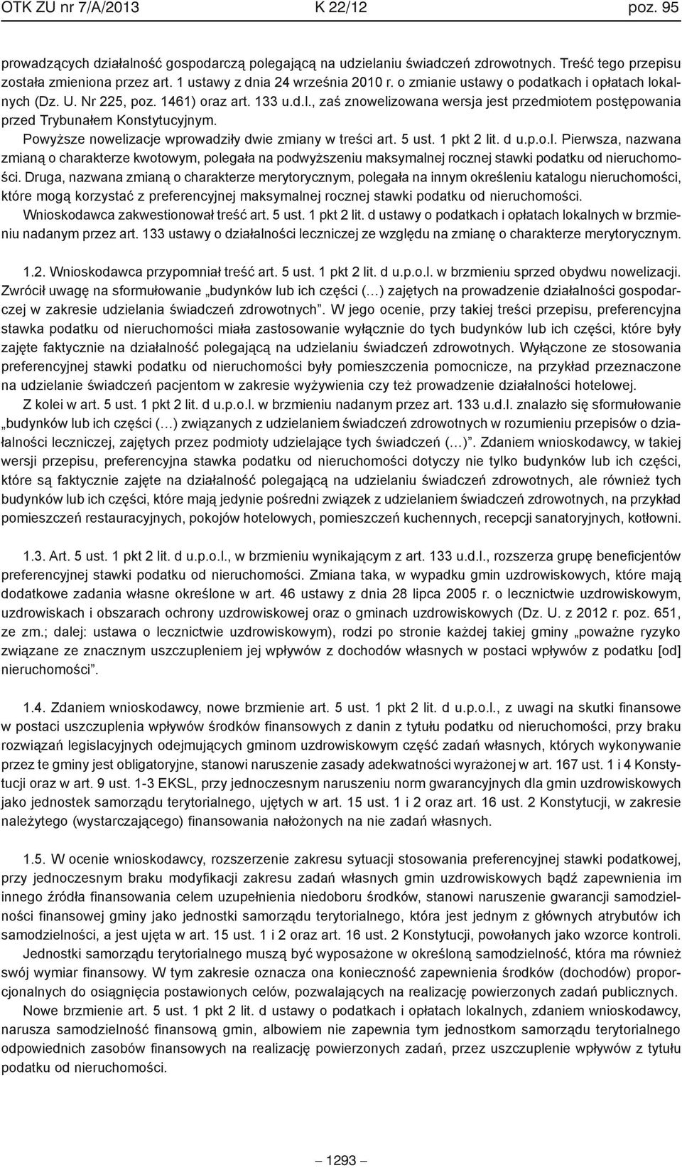 Powyższe nowelizacje wprowadziły dwie zmiany w treści art. 5 ust. 1 pkt 2 lit. d u.p.o.l. Pierwsza, nazwana zmianą o charakterze kwotowym, polegała na podwyższeniu maksymalnej rocznej stawki podatku od nieruchomości.