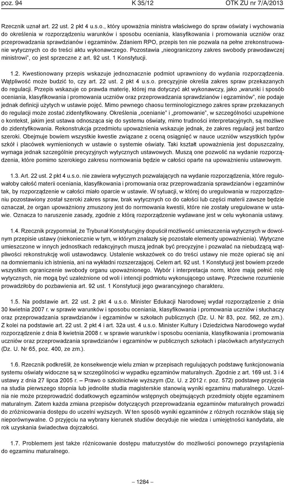 Pozostawia nieograniczony zakres swobody prawodawczej ministrowi, co jest sprzeczne z art. 92 ust. 1 Konstytucji. 1.2. Kwestionowany przepis wskazuje jednoznacznie podmiot uprawniony do wydania rozporządzenia.