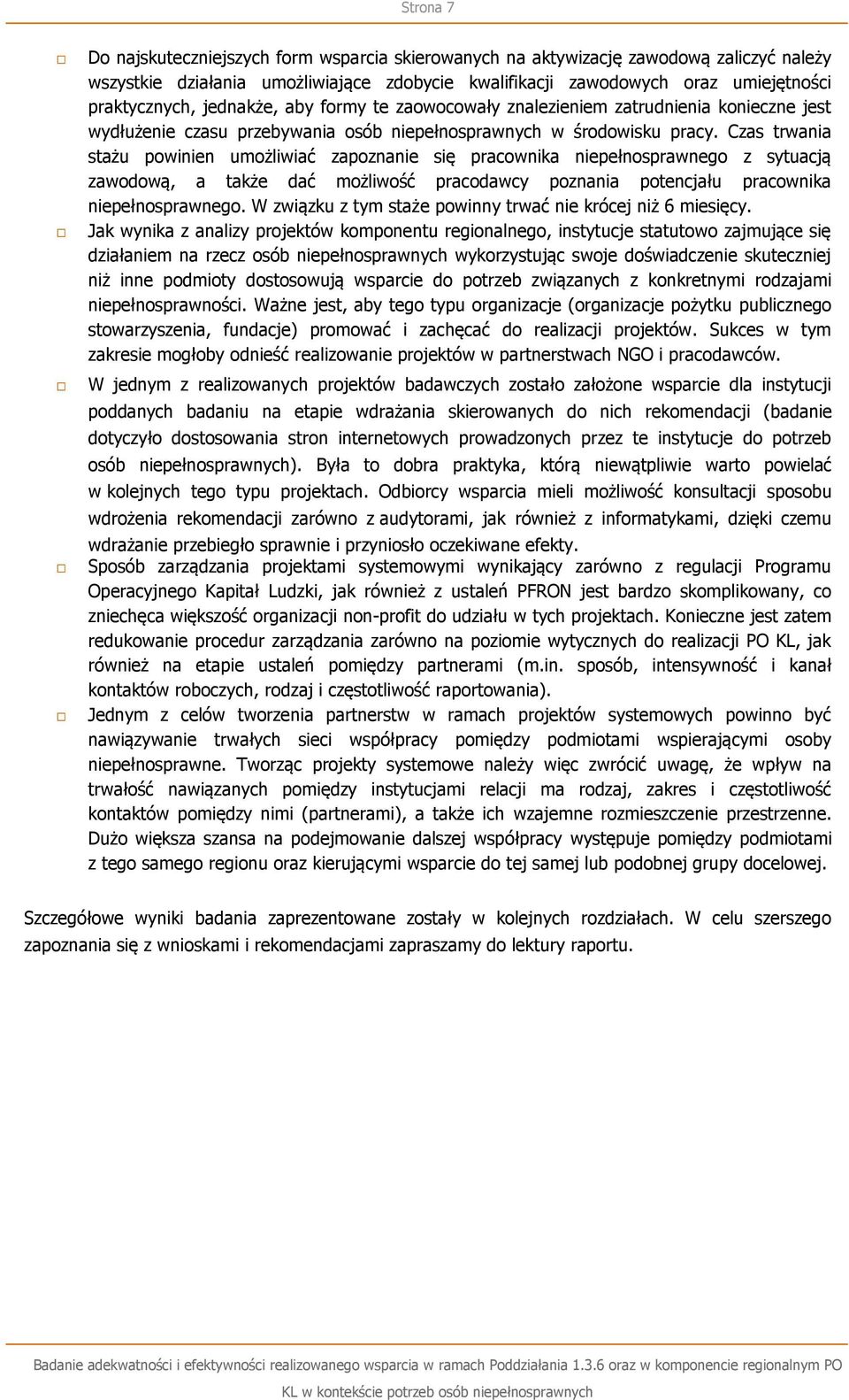 Czas trwania stażu powinien umożliwiać zapoznanie się pracownika niepełnosprawnego z sytuacją zawodową, a także dać możliwość pracodawcy poznania potencjału pracownika niepełnosprawnego.