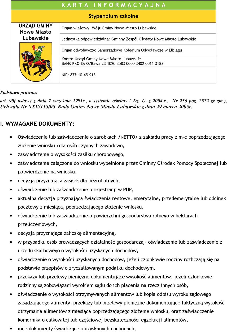 art. 90f ustawy z dnia 7 września 1991r., o systemie oświaty ( Dz. U. z 2004 r., Nr 256 poz. 2572 ze zm.), Uchwała Nr XXV/115/05 Rady Gminy Nowe Miasto Lubawskie z dnia 29 marca 2005r. I.